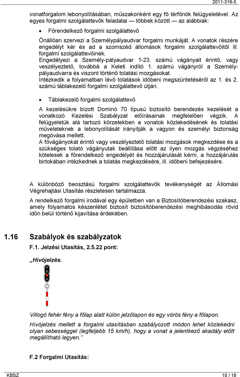 A vonatok részére engedélyt kér és ad a szomszéd állomások forgalmi szolgálattevőitől ill. forgalmi szolgálattevőinek. Engedélyezi a Személy-pályaudvar 1-23.