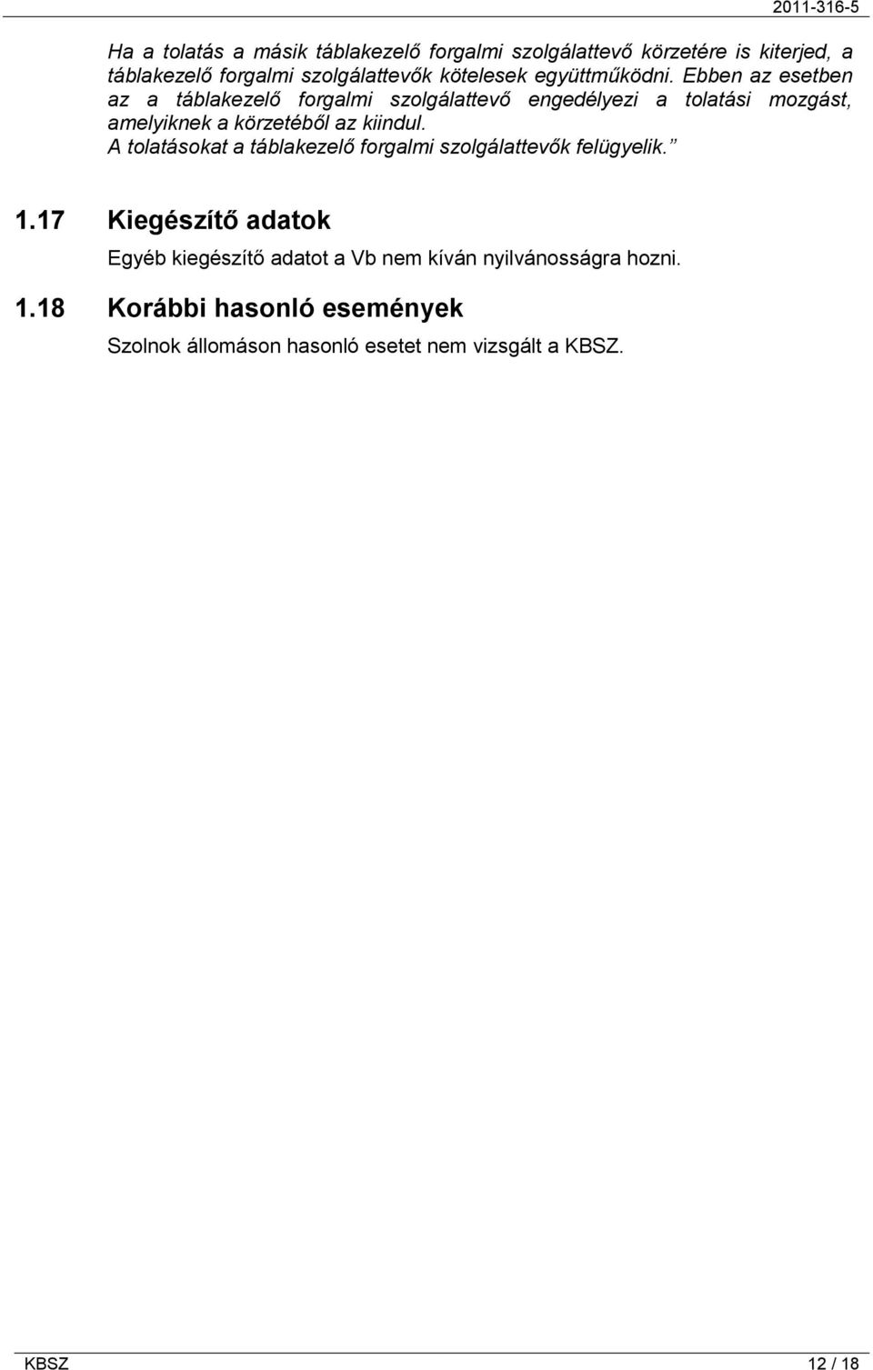 Ebben az esetben az a táblakezelő forgalmi szolgálattevő engedélyezi a tolatási mozgást, amelyiknek a körzetéből az kiindul.