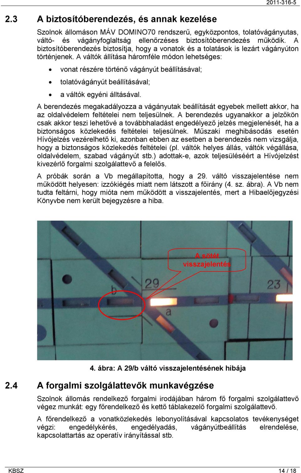 A váltók állítása háromféle módon lehetséges: vonat részére történő vágányút beállításával; tolatóvágányút beállításával; a váltók egyéni álltásával.
