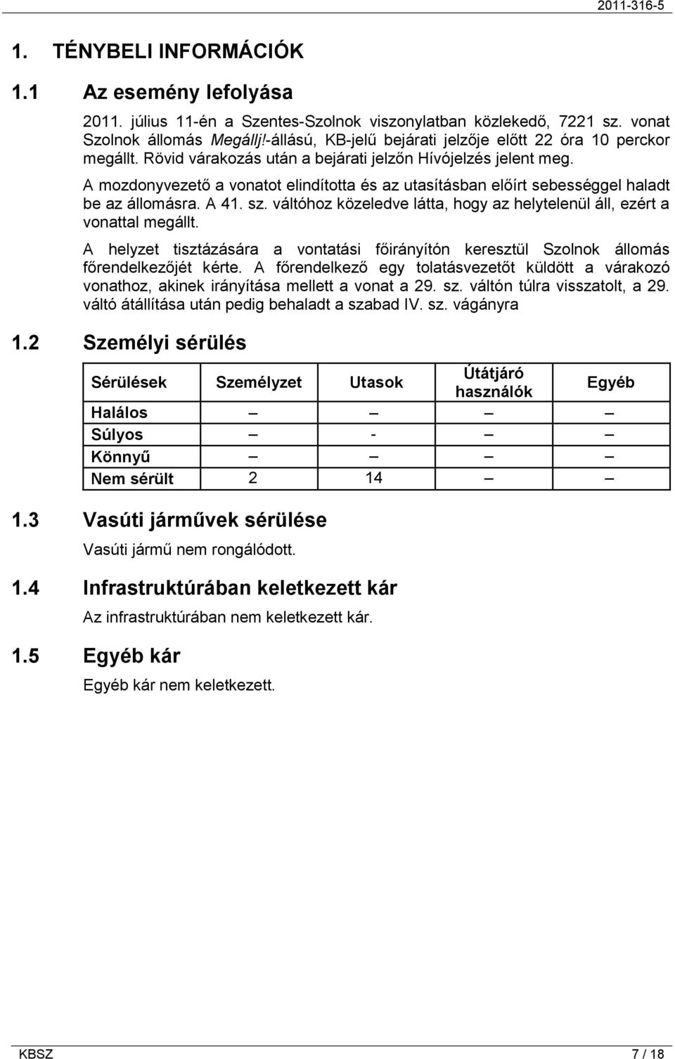 A mozdonyvezető a vonatot elindította és az utasításban előírt sebességgel haladt be az állomásra. A 41. sz. váltóhoz közeledve látta, hogy az helytelenül áll, ezért a vonattal megállt.