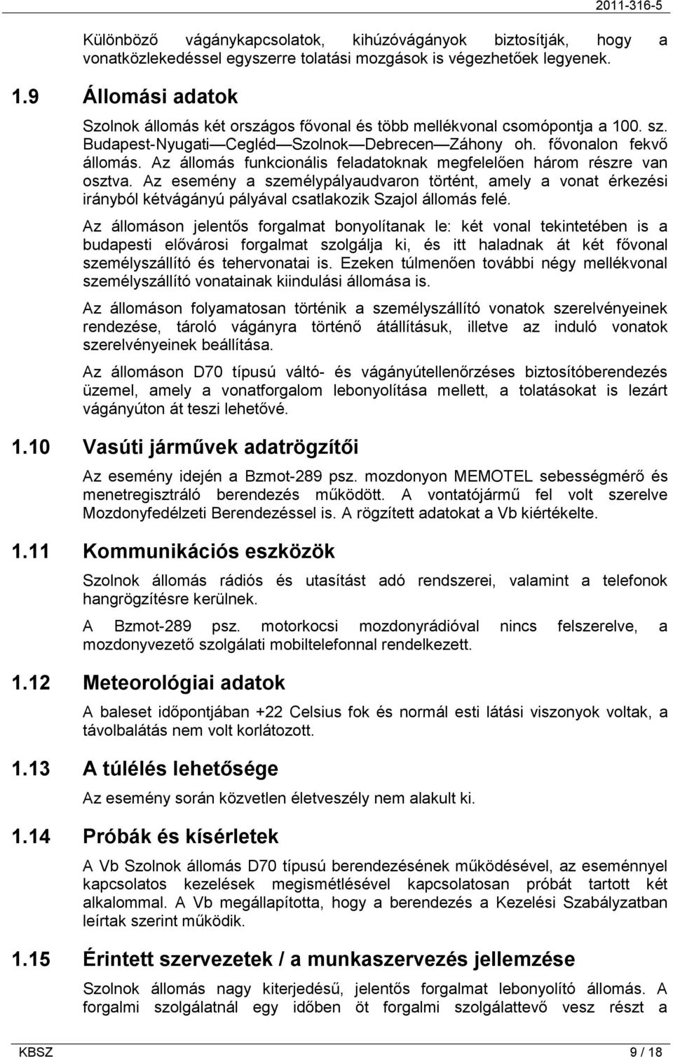 Az állomás funkcionális feladatoknak megfelelően három részre van osztva. Az esemény a személypályaudvaron történt, amely a vonat érkezési irányból kétvágányú pályával csatlakozik Szajol állomás felé.