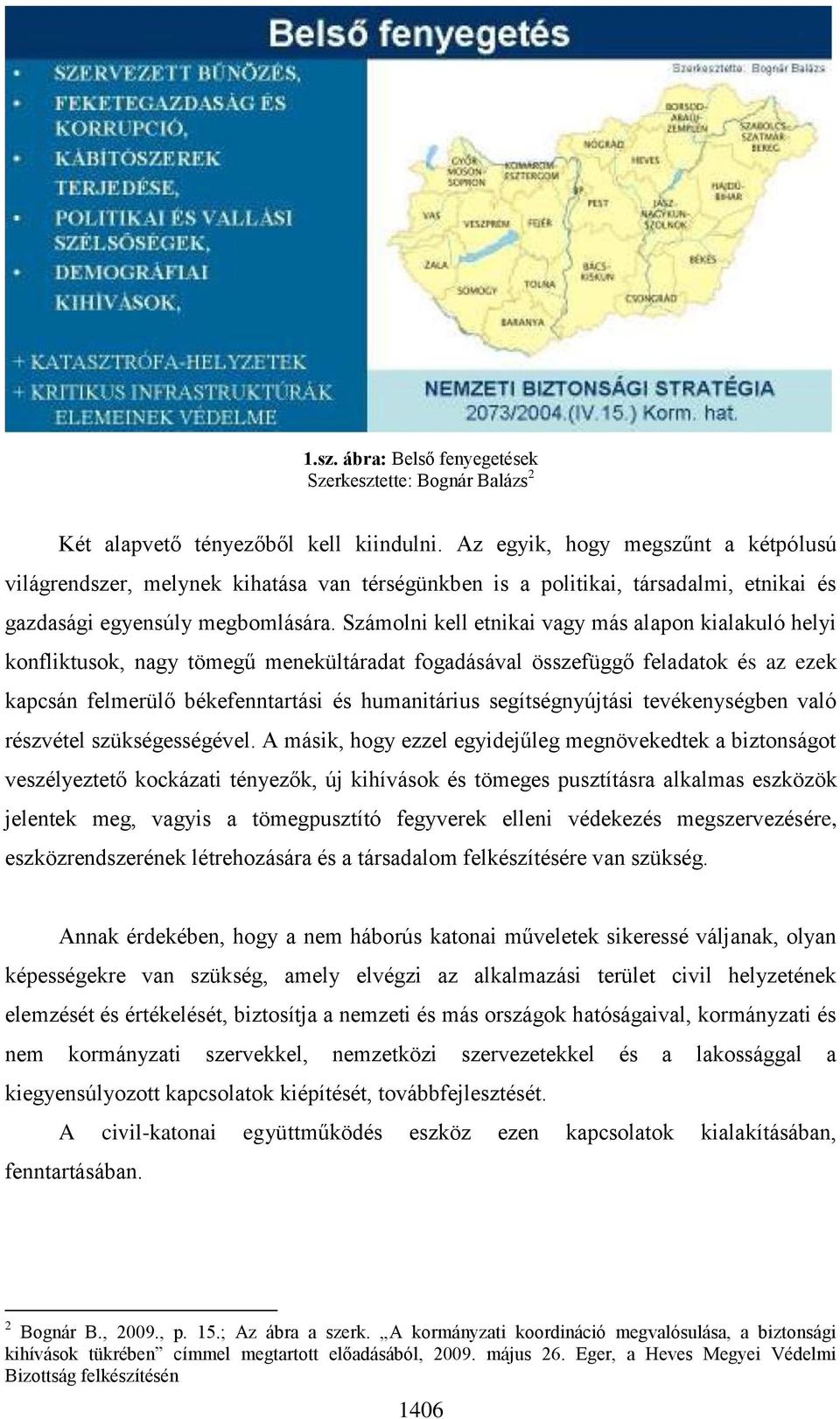 Számolni kell etnikai vagy más alapon kialakuló helyi konfliktusok, nagy tömegű menekültáradat fogadásával összefüggő feladatok és az ezek kapcsán felmerülő békefenntartási és humanitárius