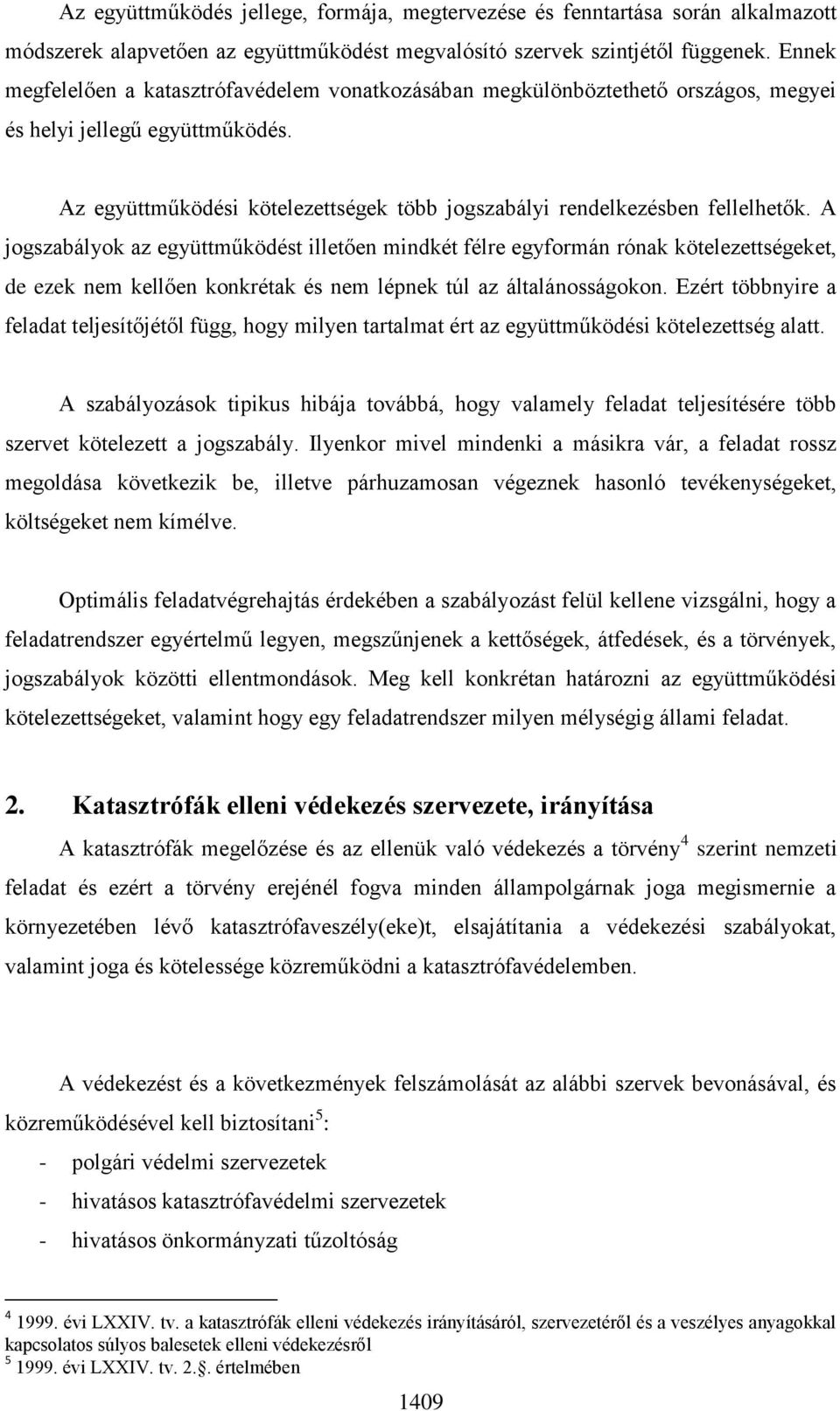 A jogszabályok az együttműködést illetően mindkét félre egyformán rónak kötelezettségeket, de ezek nem kellően konkrétak és nem lépnek túl az általánosságokon.