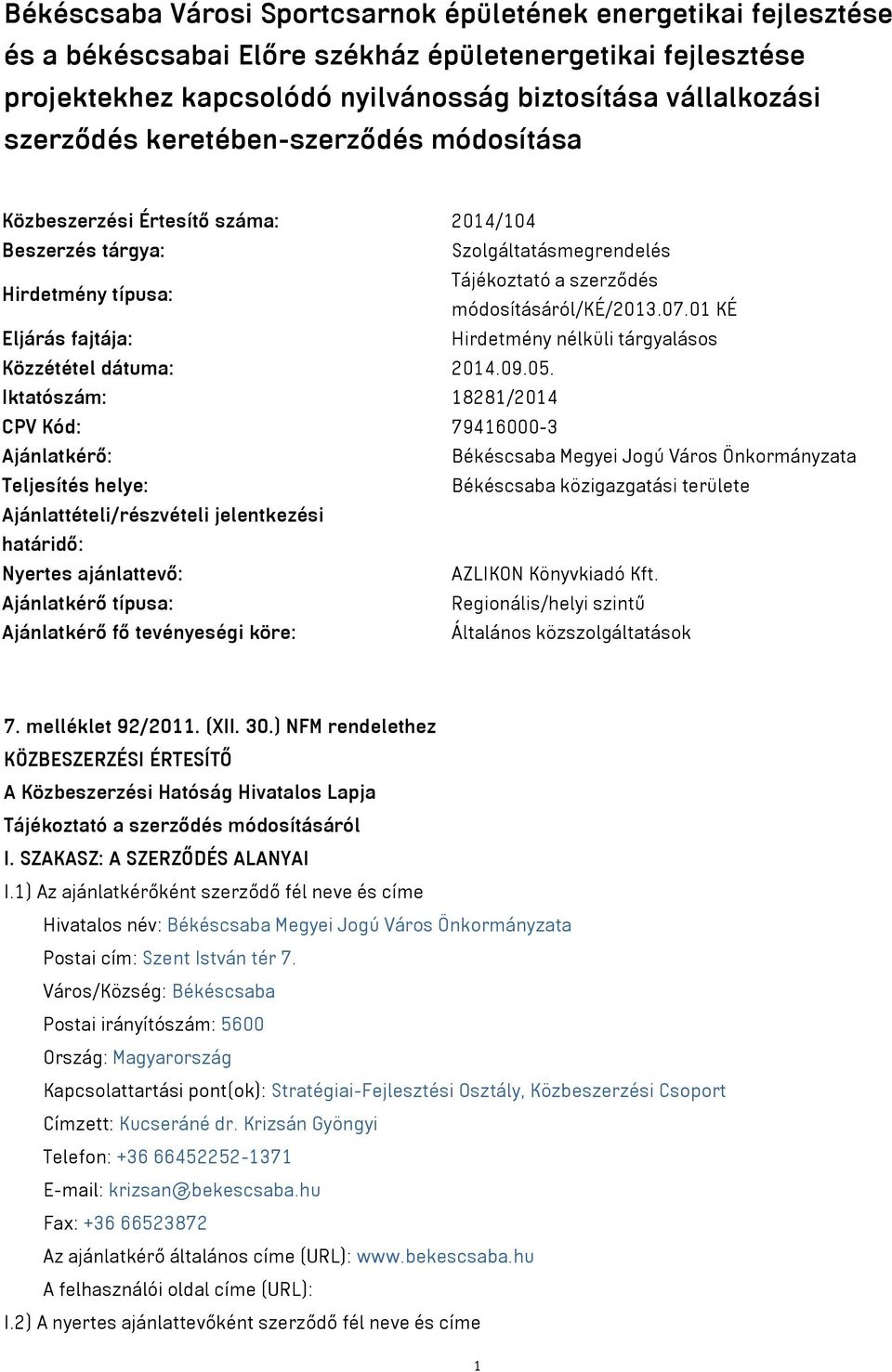 01 KÉ Eljárás fajtája: Hirdetmény nélküli tárgyalásos Közzététel dátuma: 2014.09.05.