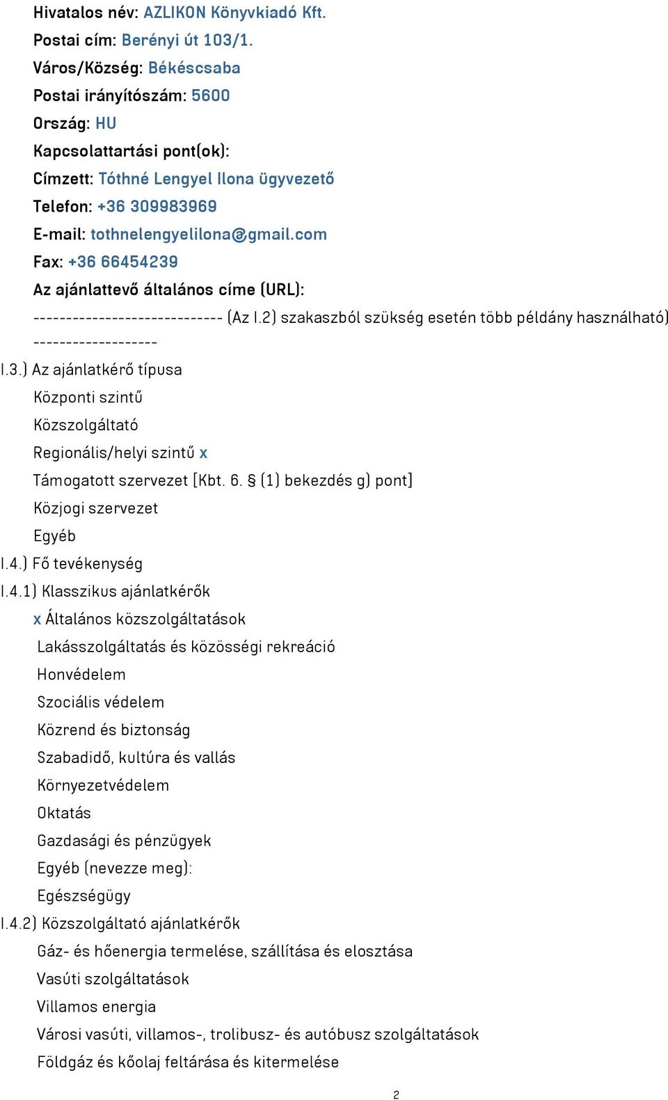 com Fax: +36 66454239 Az ajánlattevő általános címe (URL): ----------------------------- (Az I.2) szakaszból szükség esetén több példány használható) ------------------- I.3.) Az ajánlatkérő típusa Központi szintű Közszolgáltató Regionális/helyi szintű x Támogatott szervezet [Kbt.