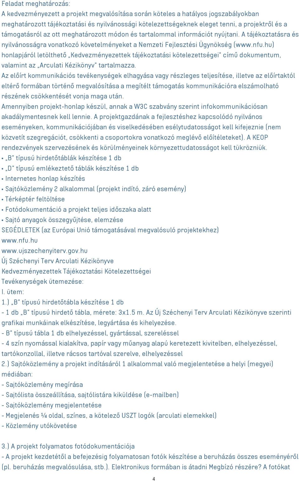 hu) honlapjáról letölthető Kedvezményezettek tájékoztatási kötelezettségei című dokumentum, valamint az Arculati Kézikönyv tartalmazza.