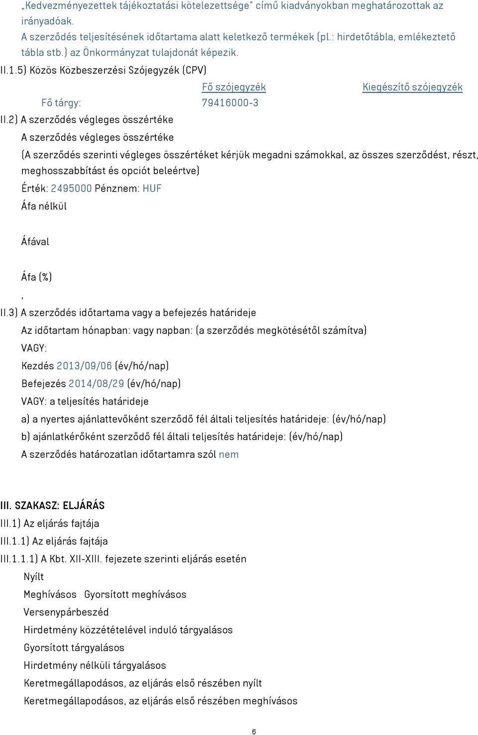 2) A szerződés végleges összértéke A szerződés végleges összértéke (A szerződés szerinti végleges összértéket kérjük megadni számokkal, az összes szerződést, részt, meghosszabbítást és opciót