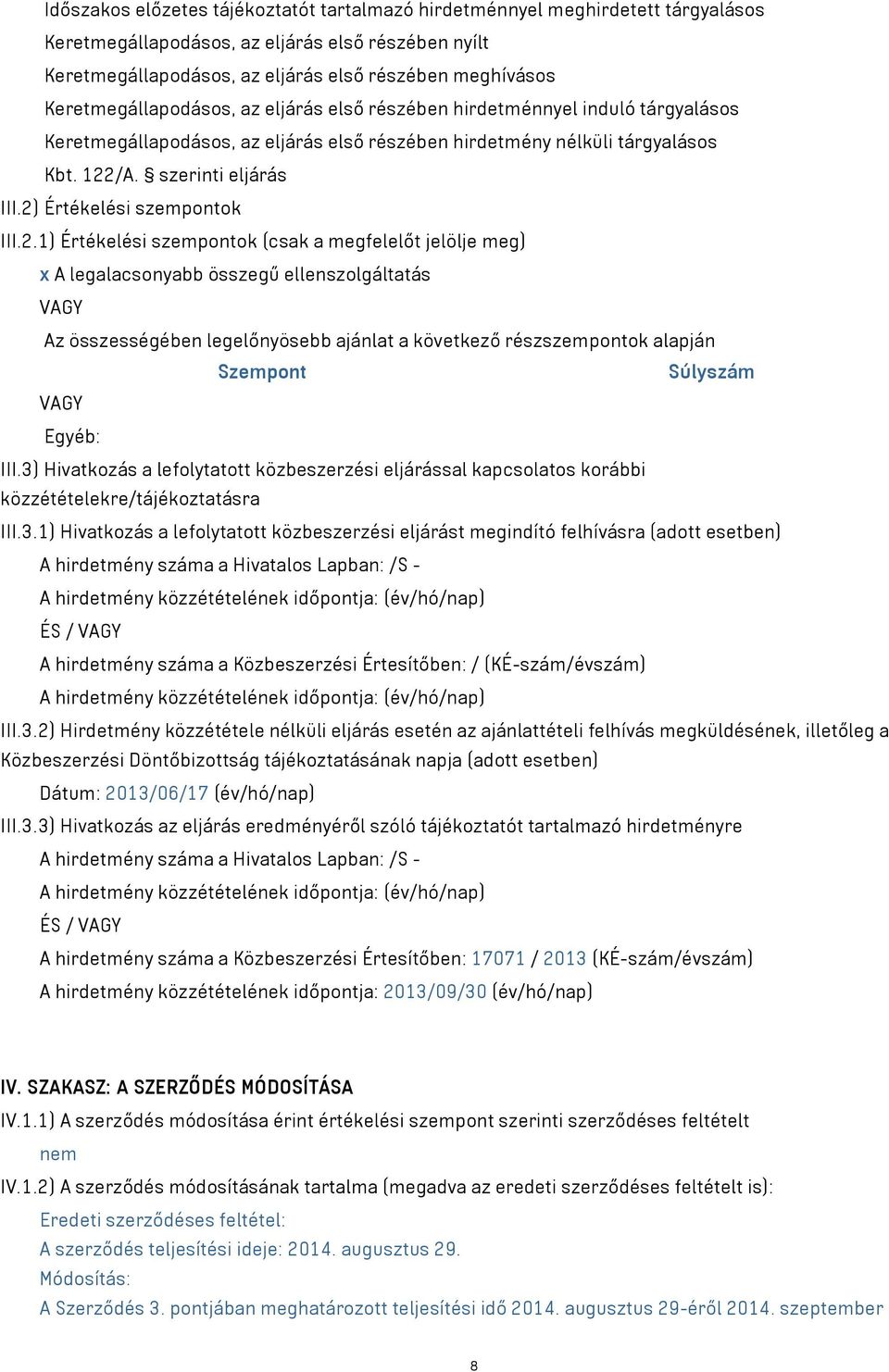 2) Értékelési szempontok III.2.1) Értékelési szempontok (csak a megfelelőt jelölje meg) x A legalacsonyabb összegű ellenszolgáltatás VAGY Az összességében legelőnyösebb ajánlat a következő