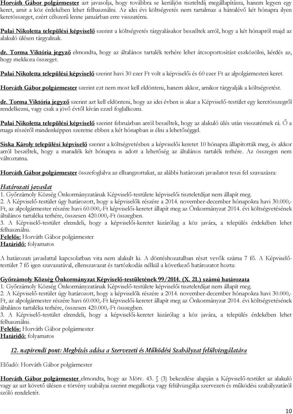 Pulai Nikoletta települési képviselő szerint a költségvetés tárgyalásakor beszéltek arról, hogy a két hónapról majd az alakuló ülésen tárgyalnak. dr.