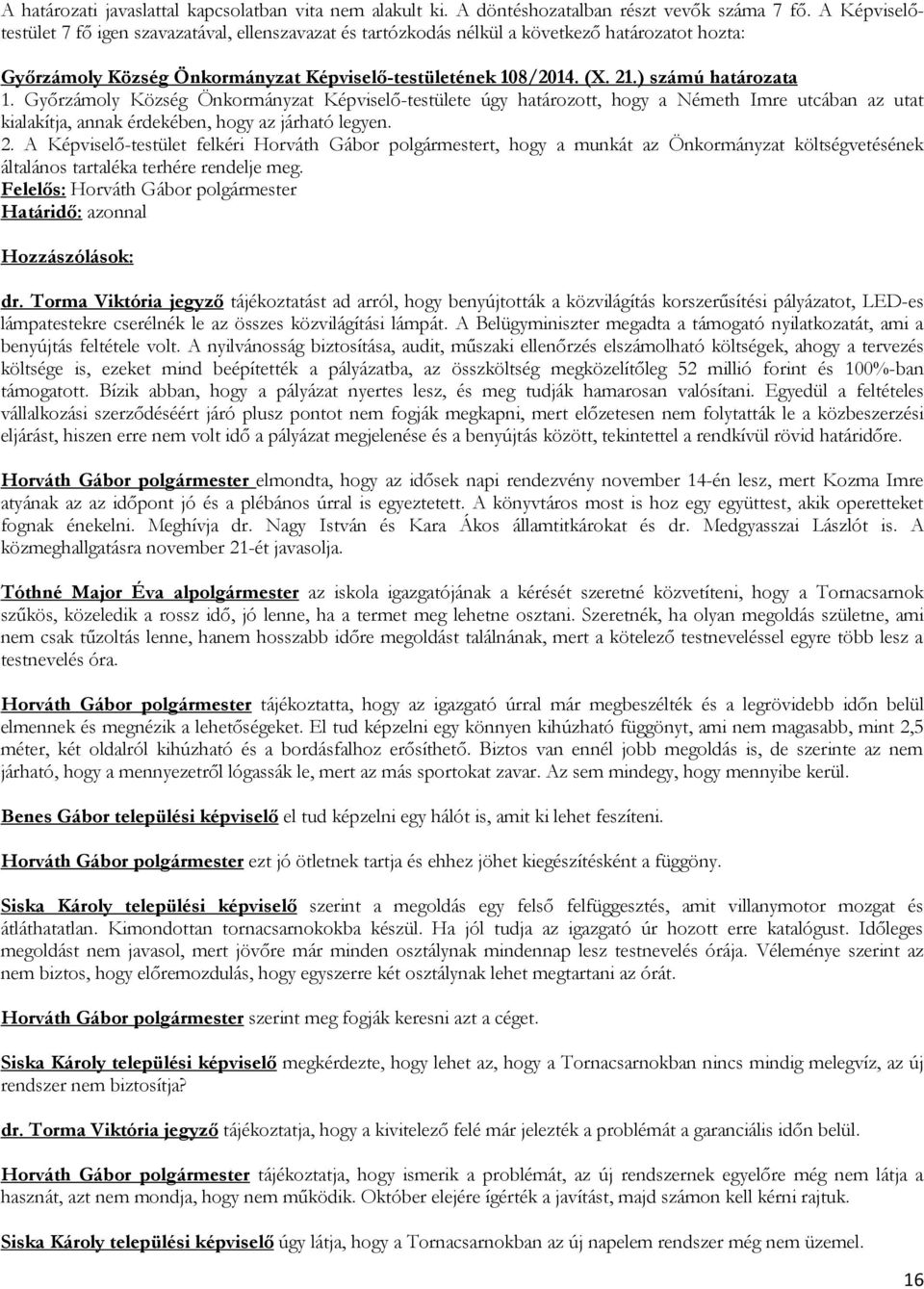 A Képviselő-testület felkéri Horváth Gábor polgármestert, hogy a munkát az Önkormányzat költségvetésének általános tartaléka terhére rendelje meg. Hozzászólások: dr.