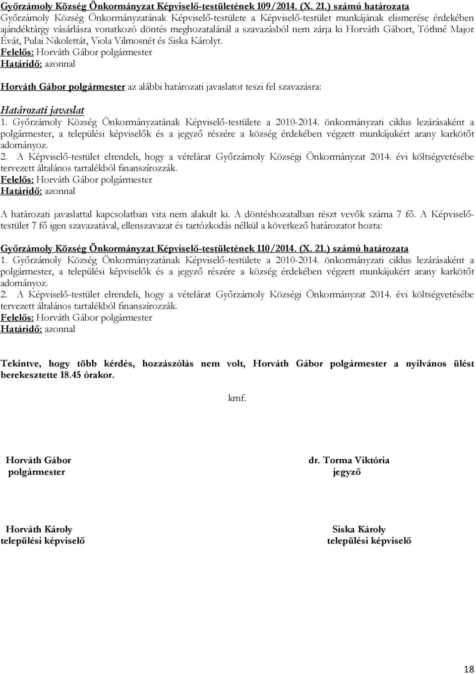 nem zárja ki Horváth Gábort, Tóthné Major Évát, Pulai Nikolettát, Viola Vilmosnét és Siska Károlyt. 1. Győrzámoly Község Önkormányzatának Képviselő-testülete a 2010-2014.