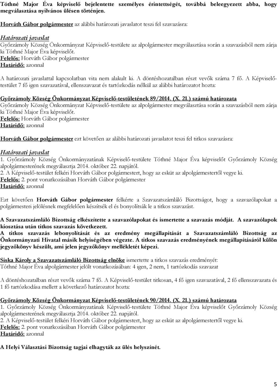 7 fő igen szavazatával, ellenszavazat és tartózkodás nélkül az alábbi határozatot hozta: Győrzámoly Község Önkormányzat Képviselő-testületének 89/2014. (X. 21.