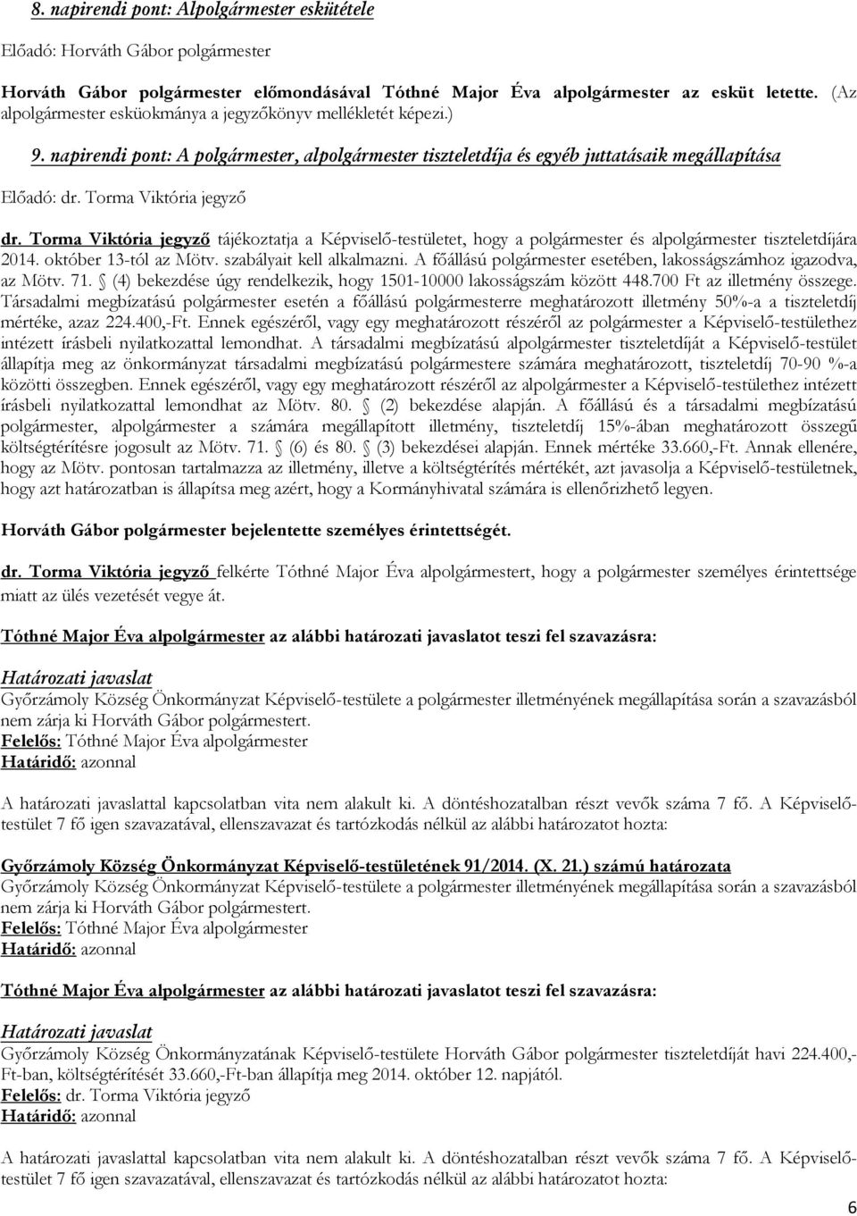 Torma Viktória jegyző tájékoztatja a Képviselő-testületet, hogy a polgármester és alpolgármester tiszteletdíjára 2014. október 13-tól az Mötv. szabályait kell alkalmazni.