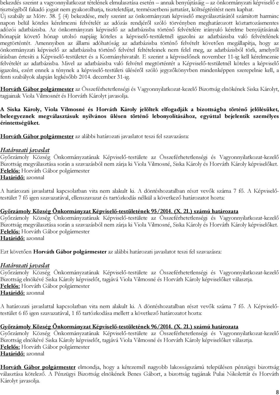 (4) bekezdése, mely szerint az önkormányzati képviselő megválasztásától számított harminc napon belül köteles kérelmezni felvételét az adózás rendjéről szóló törvényben meghatározott