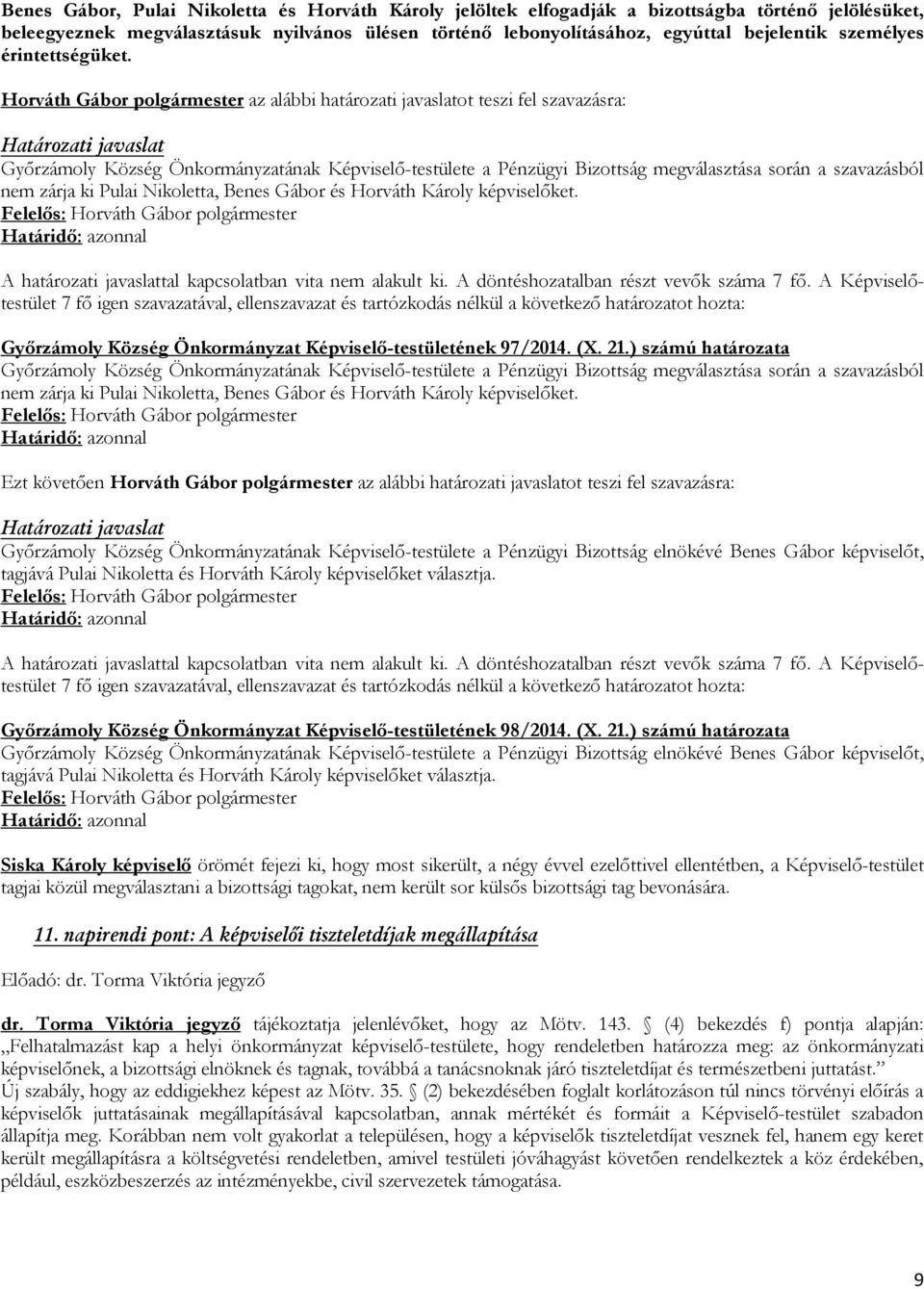 Győrzámoly Község Önkormányzatának Képviselő-testülete a Pénzügyi Bizottság megválasztása során a szavazásból nem zárja ki Pulai Nikoletta, Benes Gábor és Horváth Károly képviselőket.