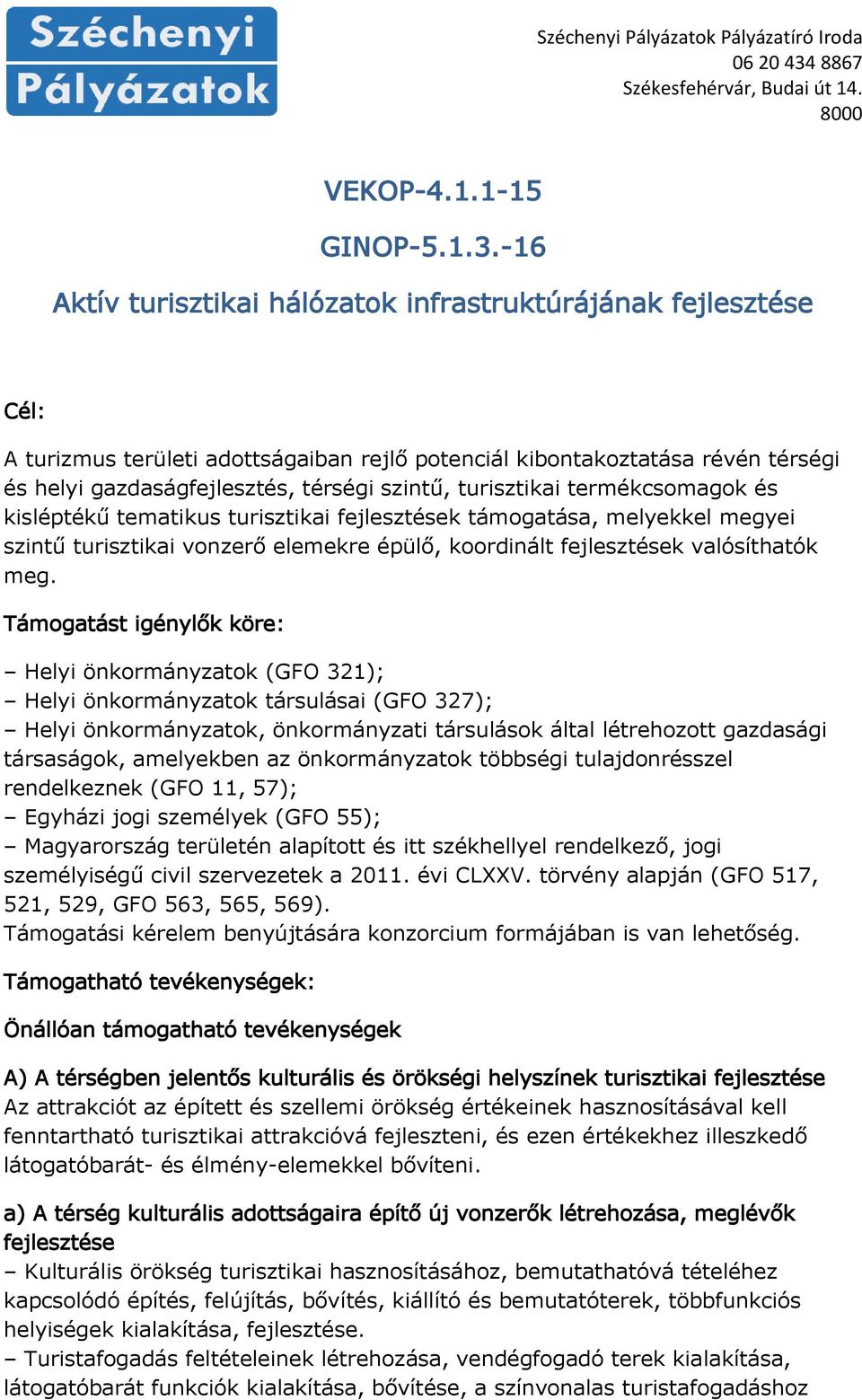 turisztikai termékcsomagok és kisléptékű tematikus turisztikai fejlesztések támogatása, melyekkel megyei szintű turisztikai vonzerő elemekre épülő, koordinált fejlesztések valósíthatók meg.