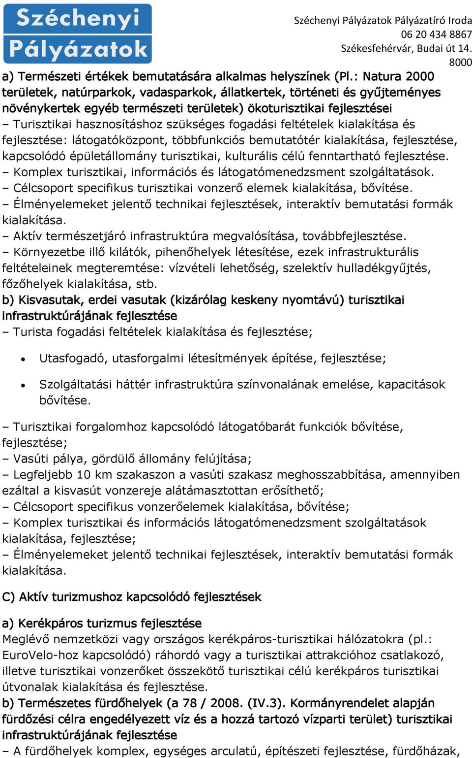 fogadási feltételek kialakítása és fejlesztése: látogatóközpont, többfunkciós bemutatótér kialakítása, fejlesztése, kapcsolódó épületállomány turisztikai, kulturális célú fenntartható fejlesztése.