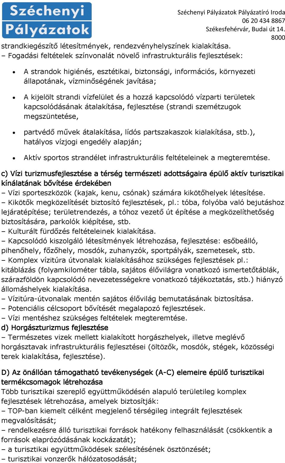művek átalakítása, lídós partszakaszok kialakítása, stb.), hatályos vízjogi engedély alapján; Aktív sportos strandélet infrastrukturális feltételeinek a megteremtése.