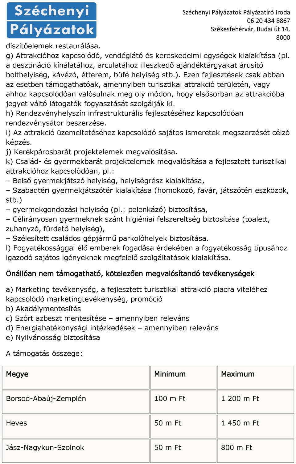 Ezen fejlesztések csak abban az esetben támogathatóak, amennyiben turisztikai attrakció területén, vagy ahhoz kapcsolódóan valósulnak meg oly módon, hogy elsősorban az attrakcióba jegyet váltó