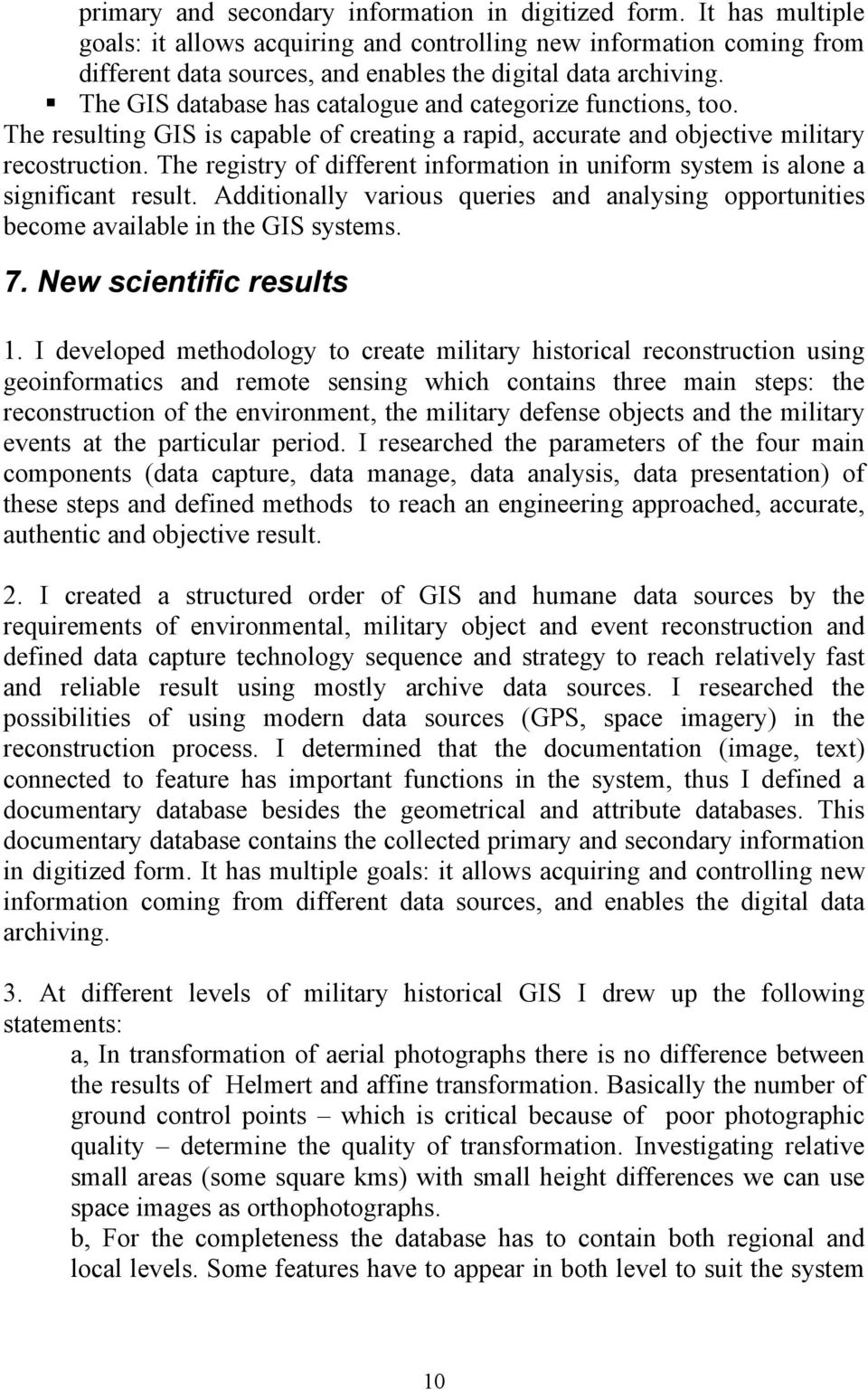 The GIS database has catalogue and categorize functions, too. The resulting GIS is capable of creating a rapid, accurate and objective military recostruction.