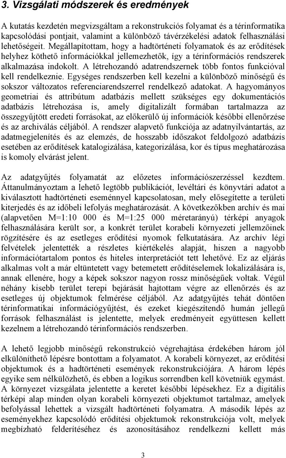 A létrehozandó adatrendszernek több fontos funkcióval kell rendelkeznie. Egységes rendszerben kell kezelni a különböző minőségű és sokszor változatos referenciarendszerrel rendelkező adatokat.
