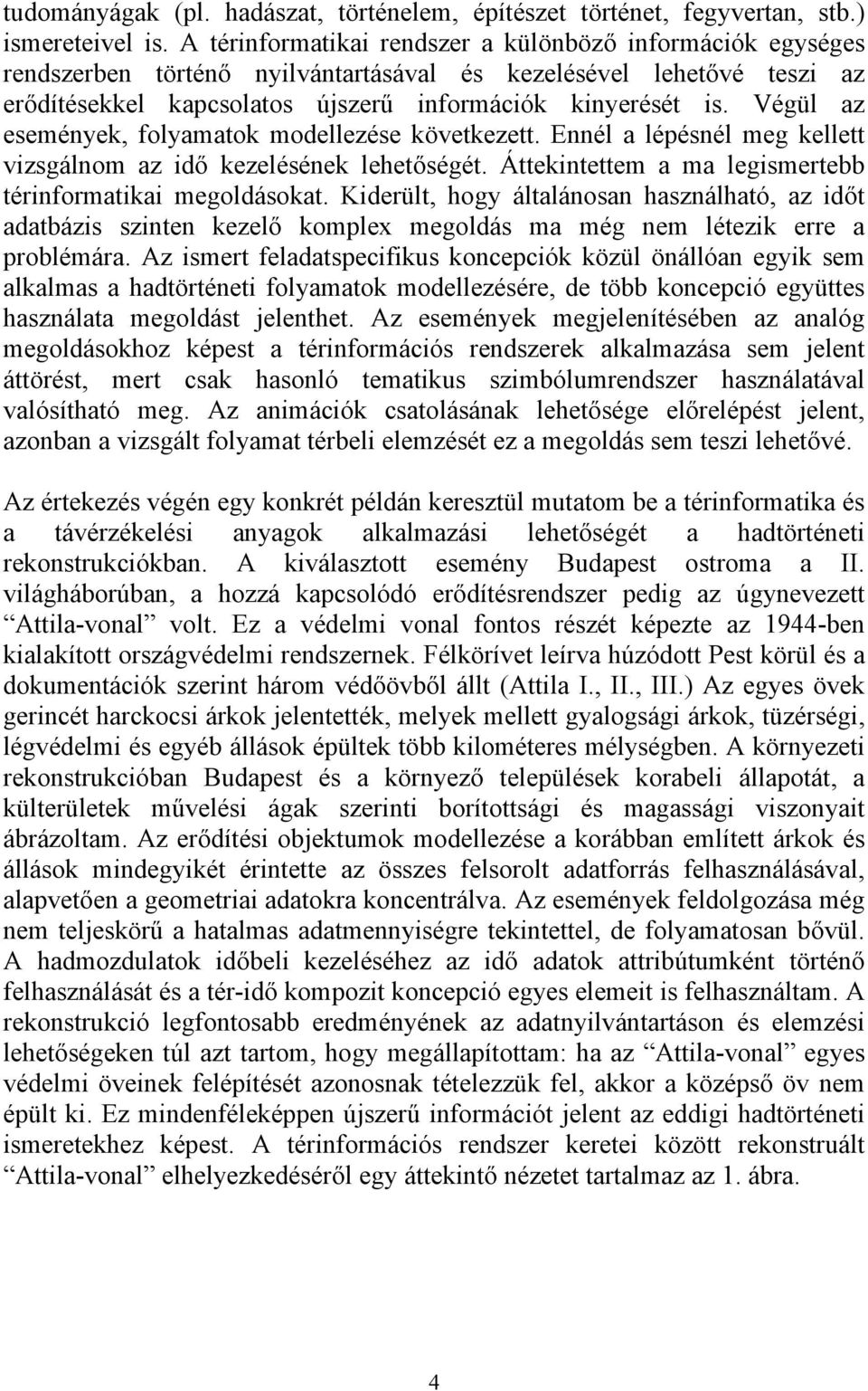 Végül az események, folyamatok modellezése következett. Ennél a lépésnél meg kellett vizsgálnom az idő kezelésének lehetőségét. Áttekintettem a ma legismertebb térinformatikai megoldásokat.