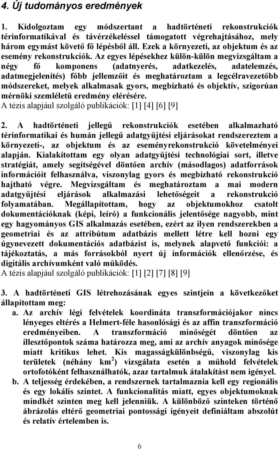 Az egyes lépésekhez külön-külön megvizsgáltam a négy fő komponens (adatnyerés, adatkezelés, adatelemzés, adatmegjelenítés) főbb jellemzőit és meghatároztam a legcélravezetőbb módszereket, melyek