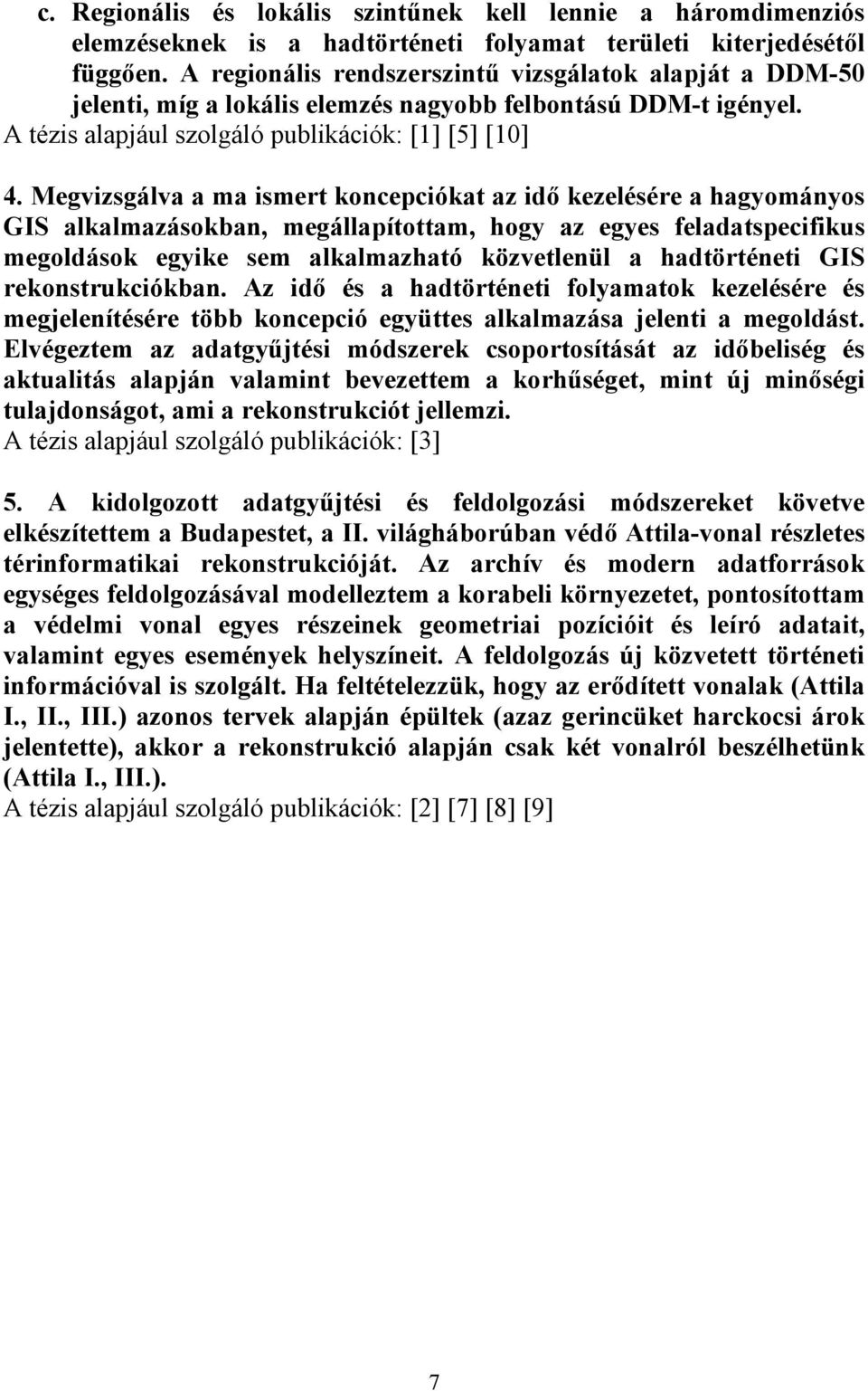 Megvizsgálva a ma ismert koncepciókat az idő kezelésére a hagyományos GIS alkalmazásokban, megállapítottam, hogy az egyes feladatspecifikus megoldások egyike sem alkalmazható közvetlenül a
