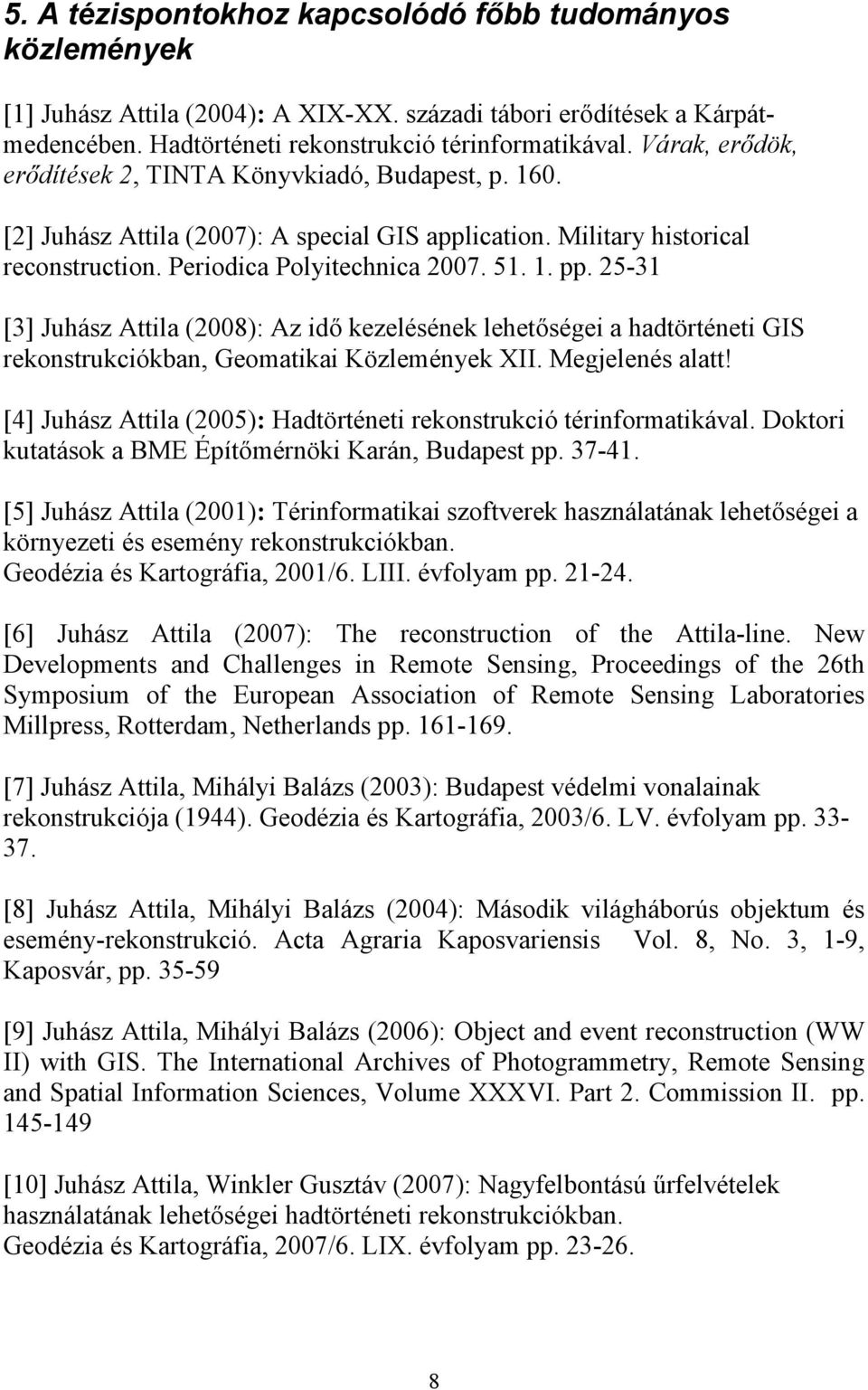 25-31 [3] Juhász Attila (2008): Az idő kezelésének lehetőségei a hadtörténeti GIS rekonstrukciókban, Geomatikai Közlemények XII. Megjelenés alatt!