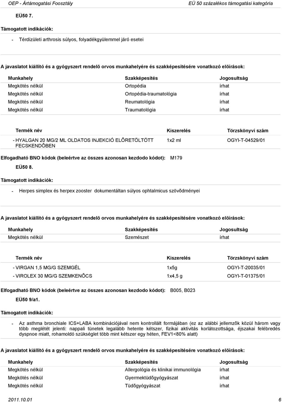 Traumatológia írhat HYALGAN 20 MG/2 ML OLDATOS INJEKCIÓ ELÕRETÖLTÖTT FECSKENDÕBEN EÜ50 8.