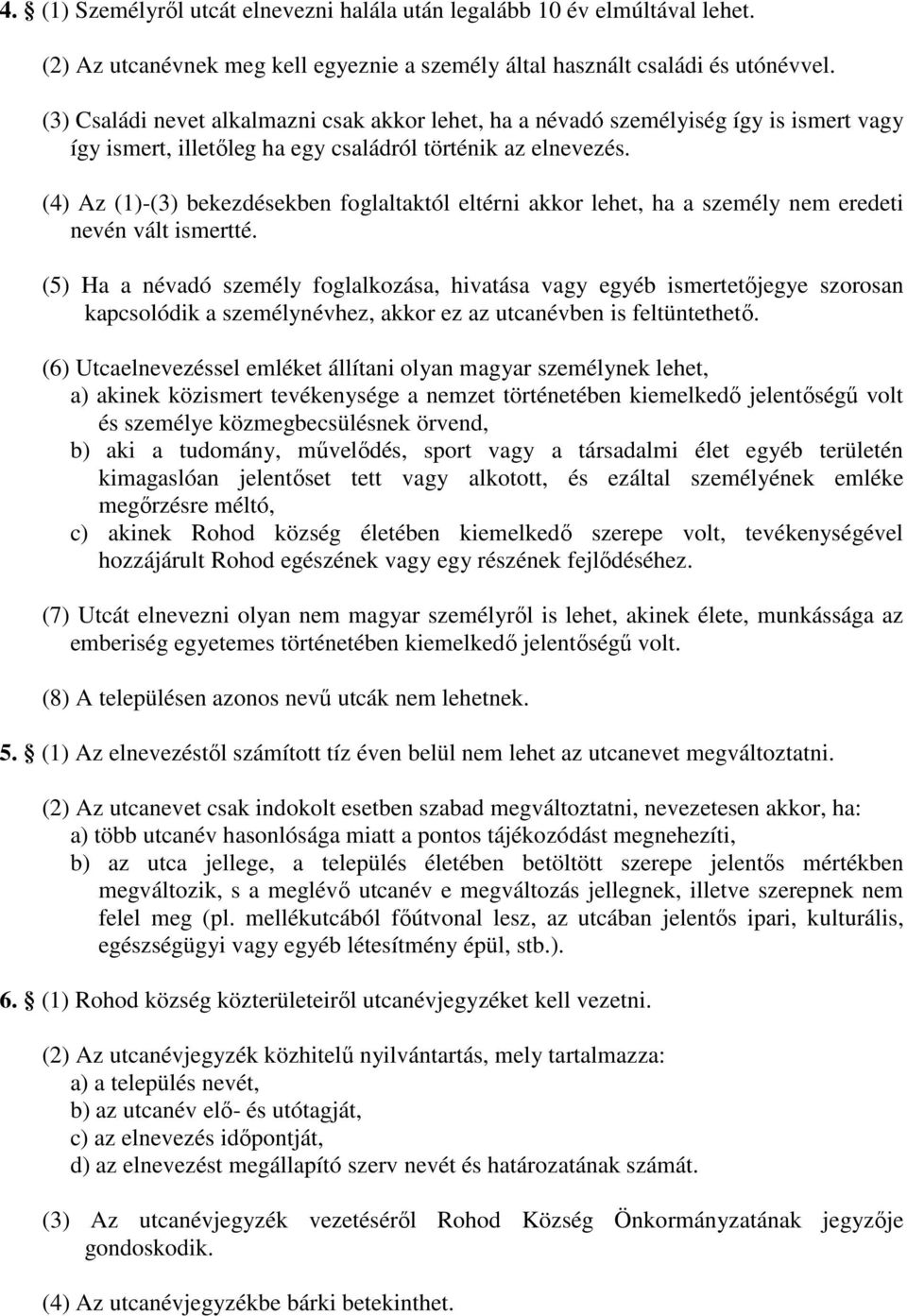 (4) Az (1)-(3) bekezdésekben foglaltaktól eltérni akkor lehet, ha a személy nem eredeti nevén vált ismertté.