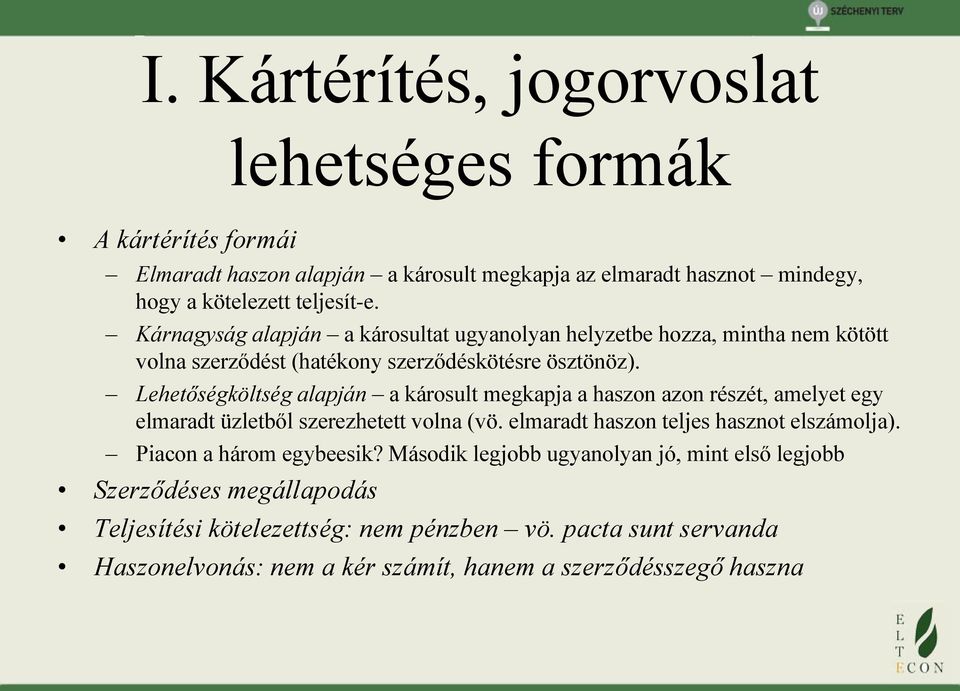 Lehetőségköltség alapján a károsult megkapja a haszon azon részét, amelyet egy elmaradt üzletből szerezhetett volna (vö. elmaradt haszon teljes hasznot elszámolja).