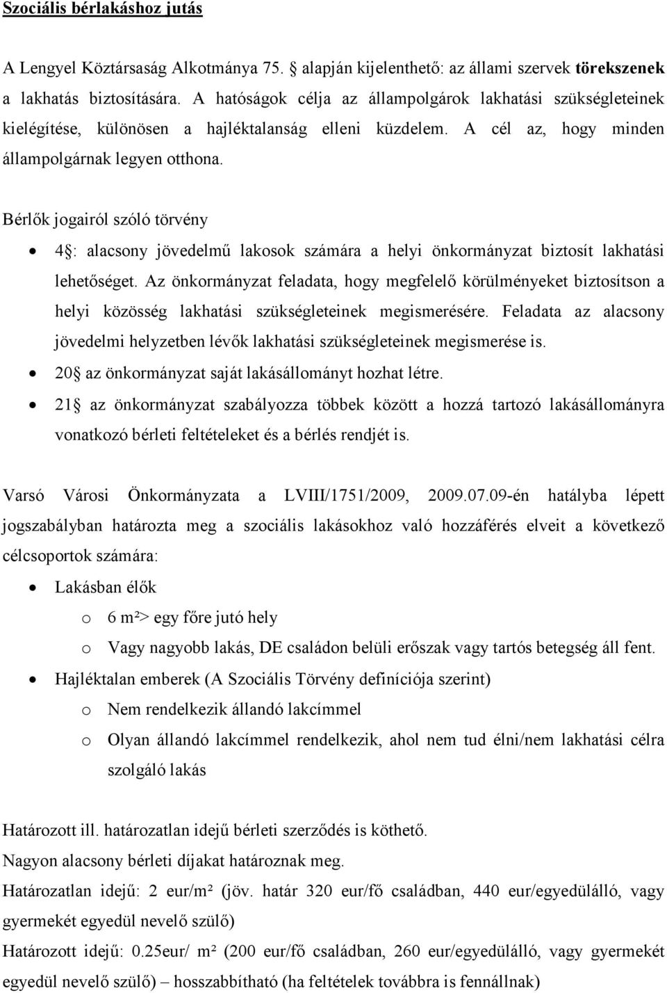 Bérlők jogairól szóló törvény 4 : alacsony jövedelmű lakosok számára a helyi önkormányzat biztosít lakhatási lehetőséget.