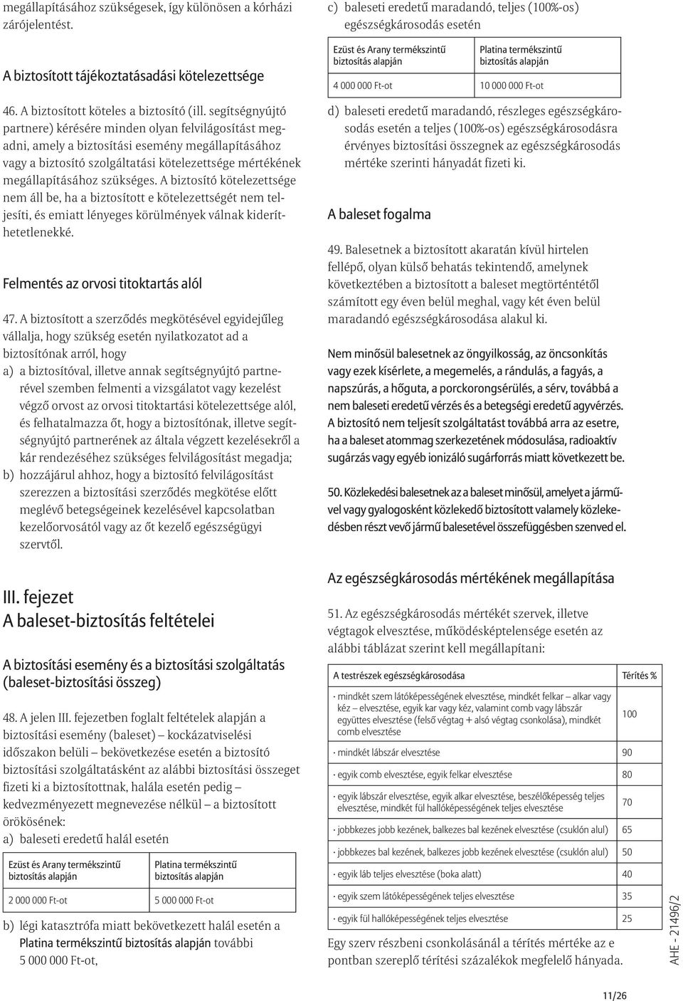szükséges. A biztosító kötelezettsége nem áll be, ha a biztosított e kötelezettségét nem teljesíti, és emiatt lényeges körülmények válnak kideríthetetlenekké. Felmentés az orvosi titoktartás alól 47.