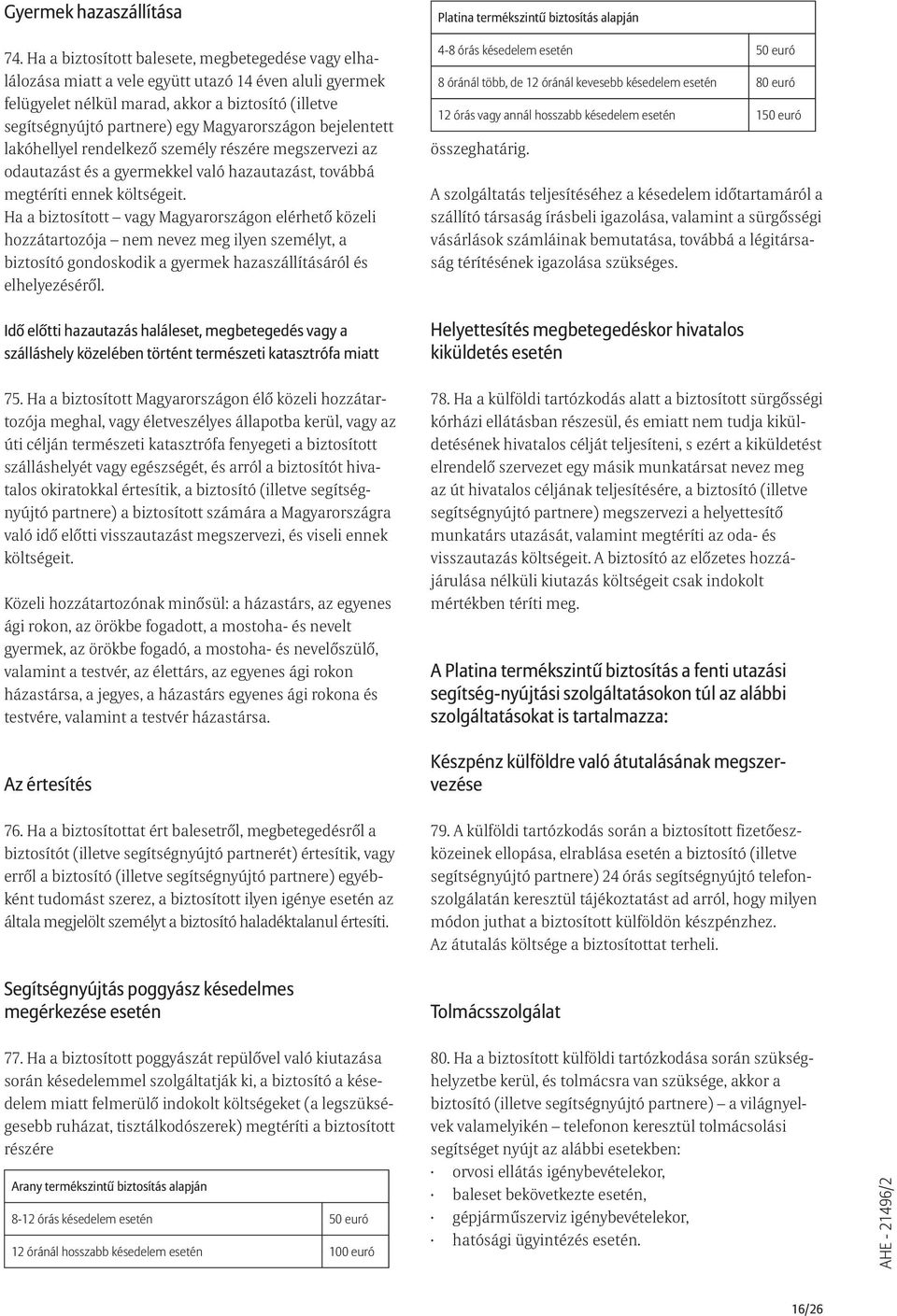Magyarországon bejelentett lakóhellyel rendelkezõ személy részére megszervezi az odautazást és a gyermekkel való hazautazást, továbbá megtéríti ennek költségeit.