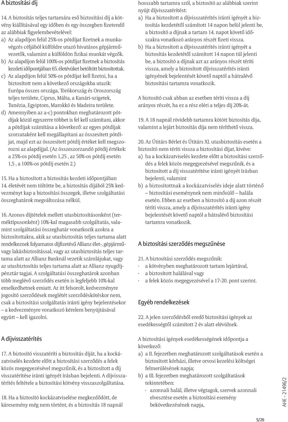 munkavégzés céljából külföldre utazó hivatásos gépjármûvezetõk, valamint a külföldön fizikai munkát végzõk. b) Az alapdíjon felül 100%-os pótdíjat fizetnek a biztosítás kezdeti idõpontjában 65.