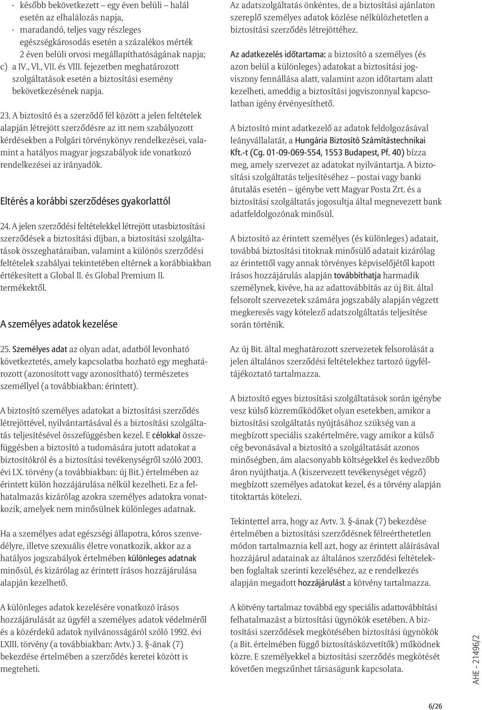 A biztosító és a szerzõdõ fél között a jelen feltételek alapján létrejött szerzõdésre az itt nem szabályozott kérdésekben a Polgári törvénykönyv rendelkezései, valamint a hatályos magyar jogszabályok