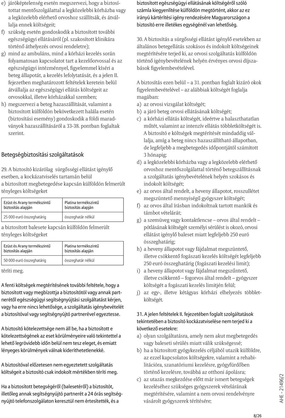 szakosított klinikára történõ áthelyezés orvosi rendeletre); g) mind az ambuláns, mind a kórházi kezelés során folyamatosan kapcsolatot tart a kezelõorvossal és az egészségügyi intézménnyel,
