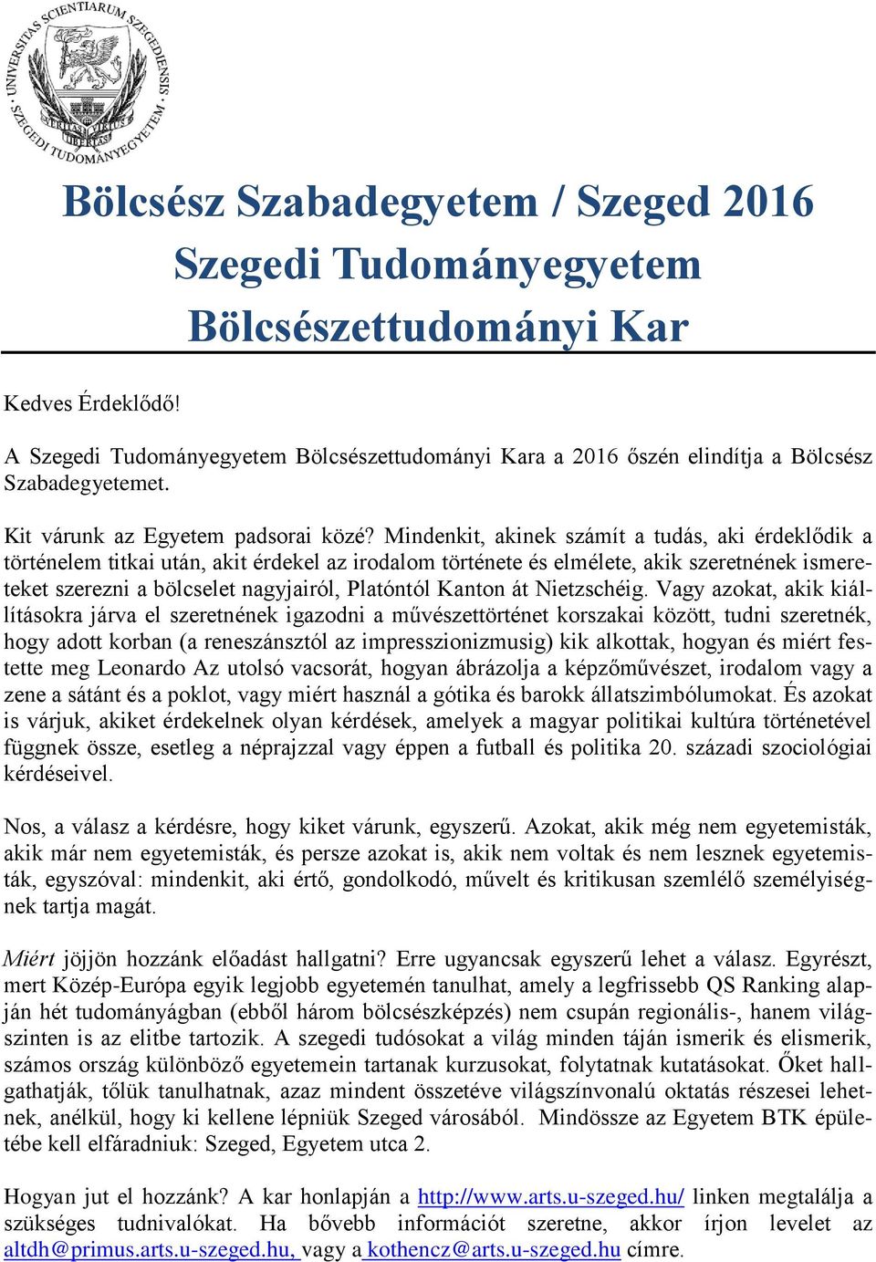 Mindenkit, akinek számít a tudás, aki érdeklődik a történelem titkai után, akit érdekel az irodalom története és elmélete, akik szeretnének ismereteket szerezni a bölcselet nagyjairól, Platóntól