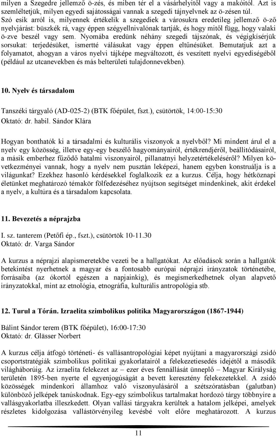 vagy sem. Nyomába eredünk néhány szegedi tájszónak, és végigkísérjük sorsukat: terjedésüket, ismertté válásukat vagy éppen eltűnésüket.