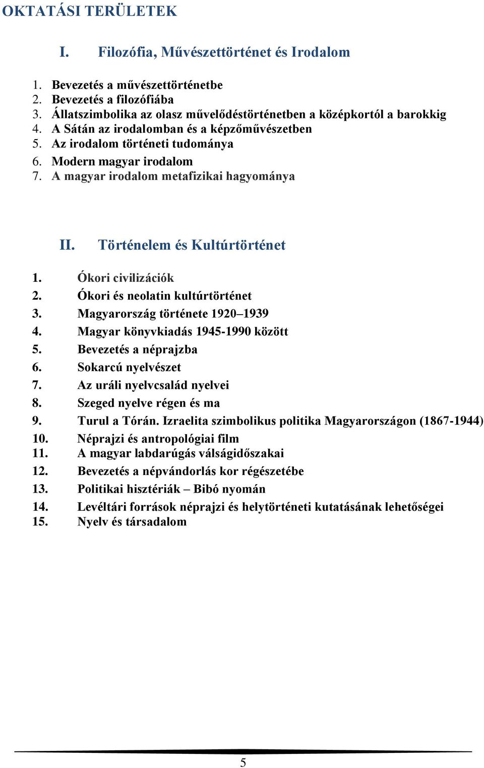 Ókori civilizációk 2. Ókori és neolatin kultúrtörténet 3. Magyarország története 1920 1939 4. Magyar könyvkiadás 1945-1990 között 5. Bevezetés a néprajzba 6. Sokarcú nyelvészet 7.