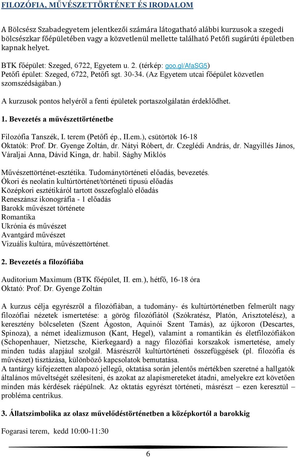 (Az Egyetem utcai főépület közvetlen szomszédságában.) A kurzusok pontos helyéről a fenti épületek portaszolgálatán érdeklődhet. 1. Bevezetés a művészettörténetbe Filozófia Tanszék, I.