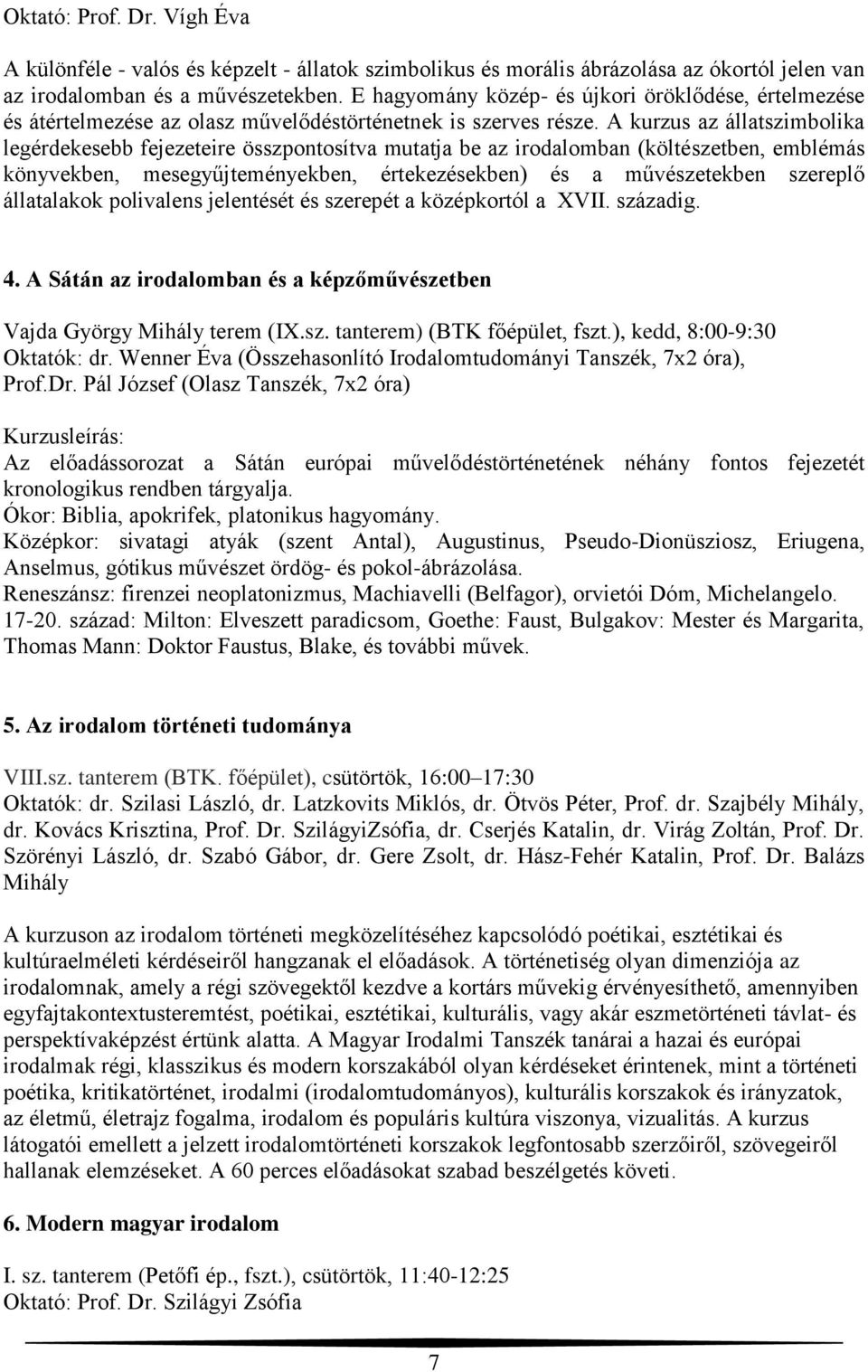 A kurzus az állatszimbolika legérdekesebb fejezeteire összpontosítva mutatja be az irodalomban (költészetben, emblémás könyvekben, mesegyűjteményekben, értekezésekben) és a művészetekben szereplő