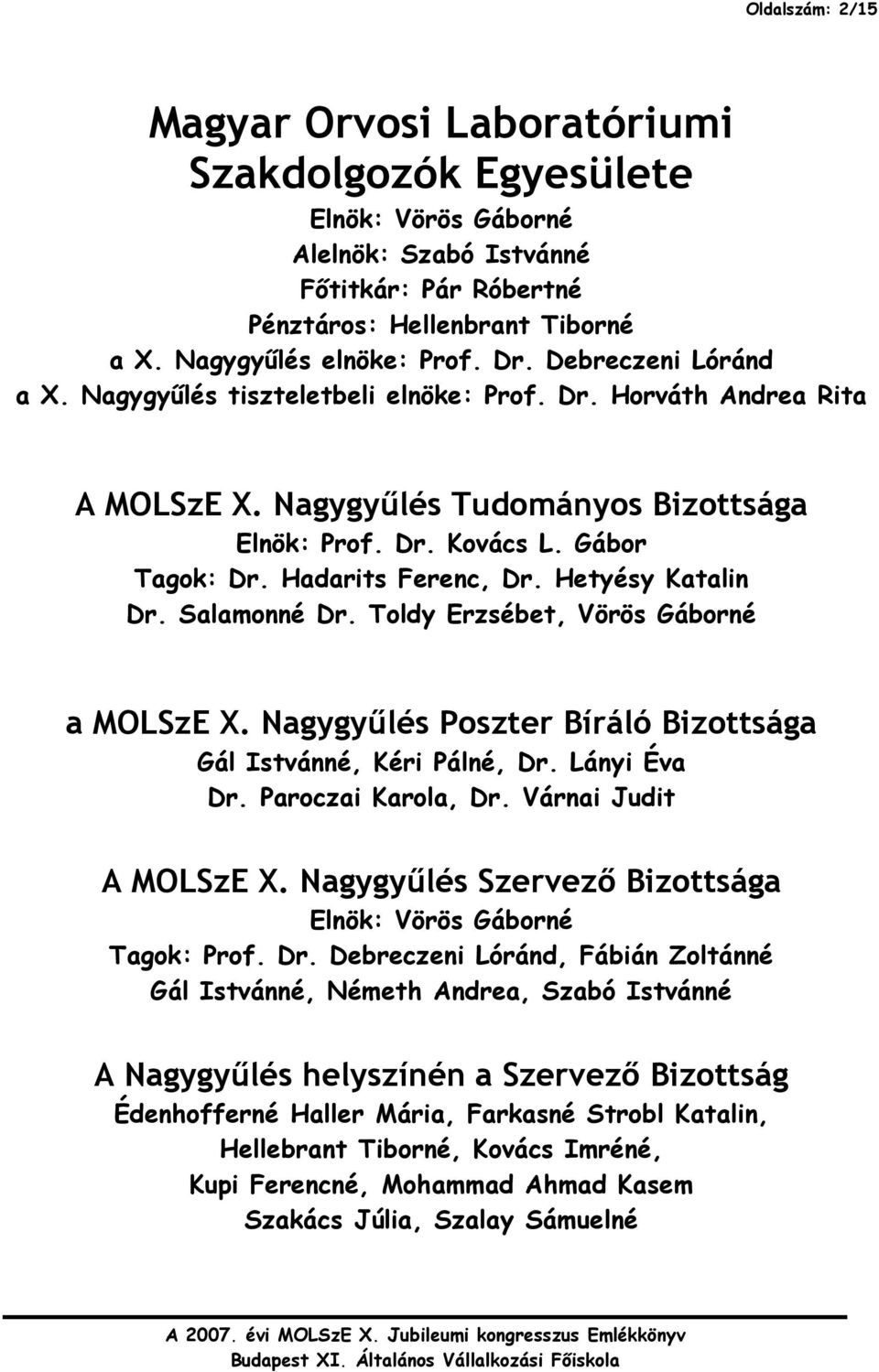 Hetyésy Katalin Dr. Salamonné Dr. Toldy Erzsébet, Vörös Gáborné a MOLSzE X. Nagygyőlés Poszter Bíráló Bizottsága Gál Istvánné, Kéri Pálné, Dr. Lányi Éva Dr. Paroczai Karola, Dr.