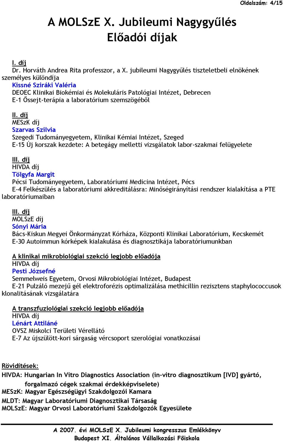 szemszögébıl II. díj MESzK díj Szarvas Szilvia Szegedi Tudományegyetem, Klinikai Kémiai Intézet, Szeged E-15 Új korszak kezdete: A betegágy melletti vizsgálatok labor-szakmai felügyelete III.