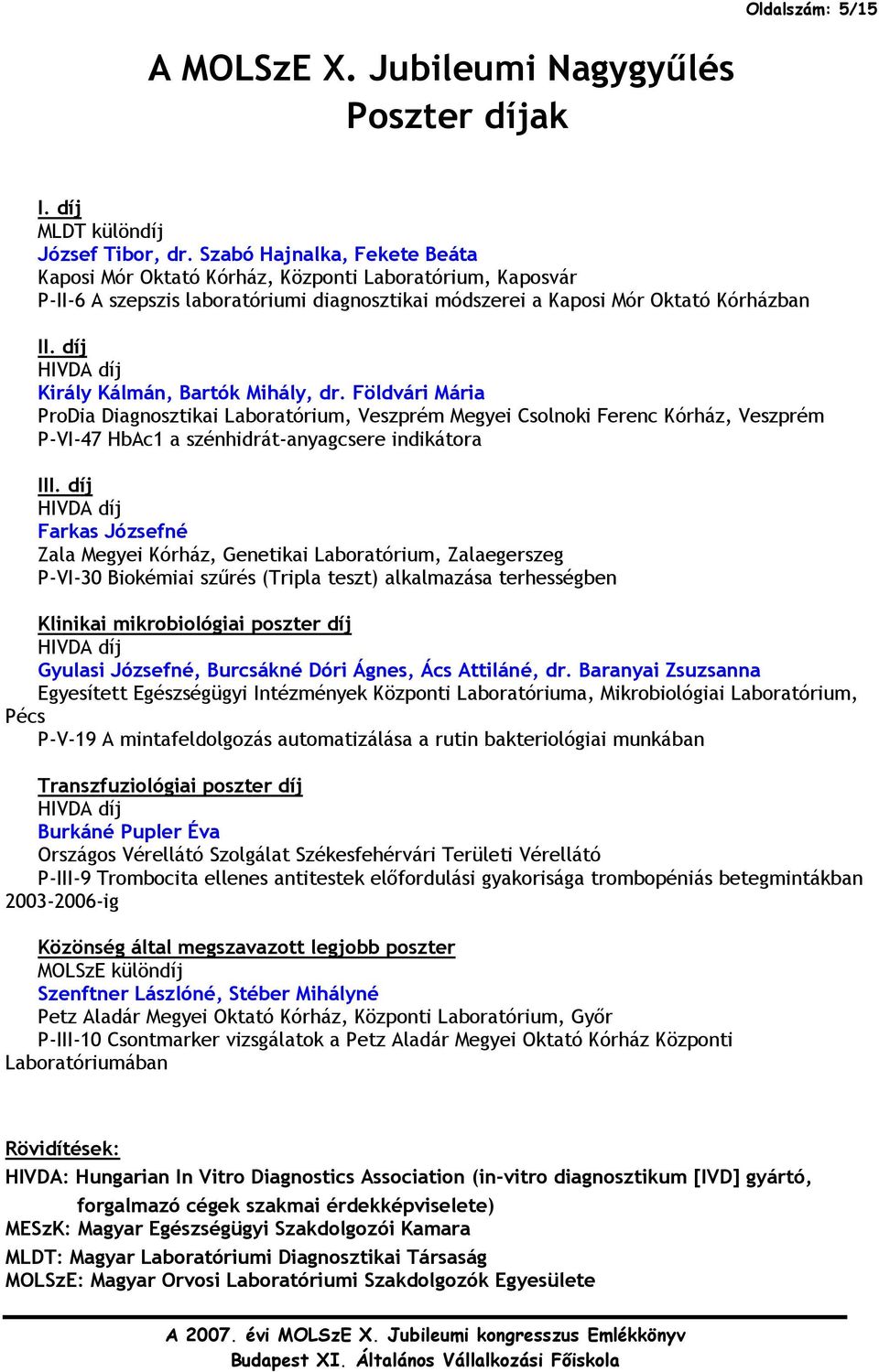 díj HIVDA díj Király Kálmán, Bartók Mihály, dr. Földvári Mária ProDia Diagnosztikai Laboratórium, Veszprém Megyei Csolnoki Ferenc Kórház, Veszprém P-VI-47 HbAc1 a szénhidrát-anyagcsere indikátora III.