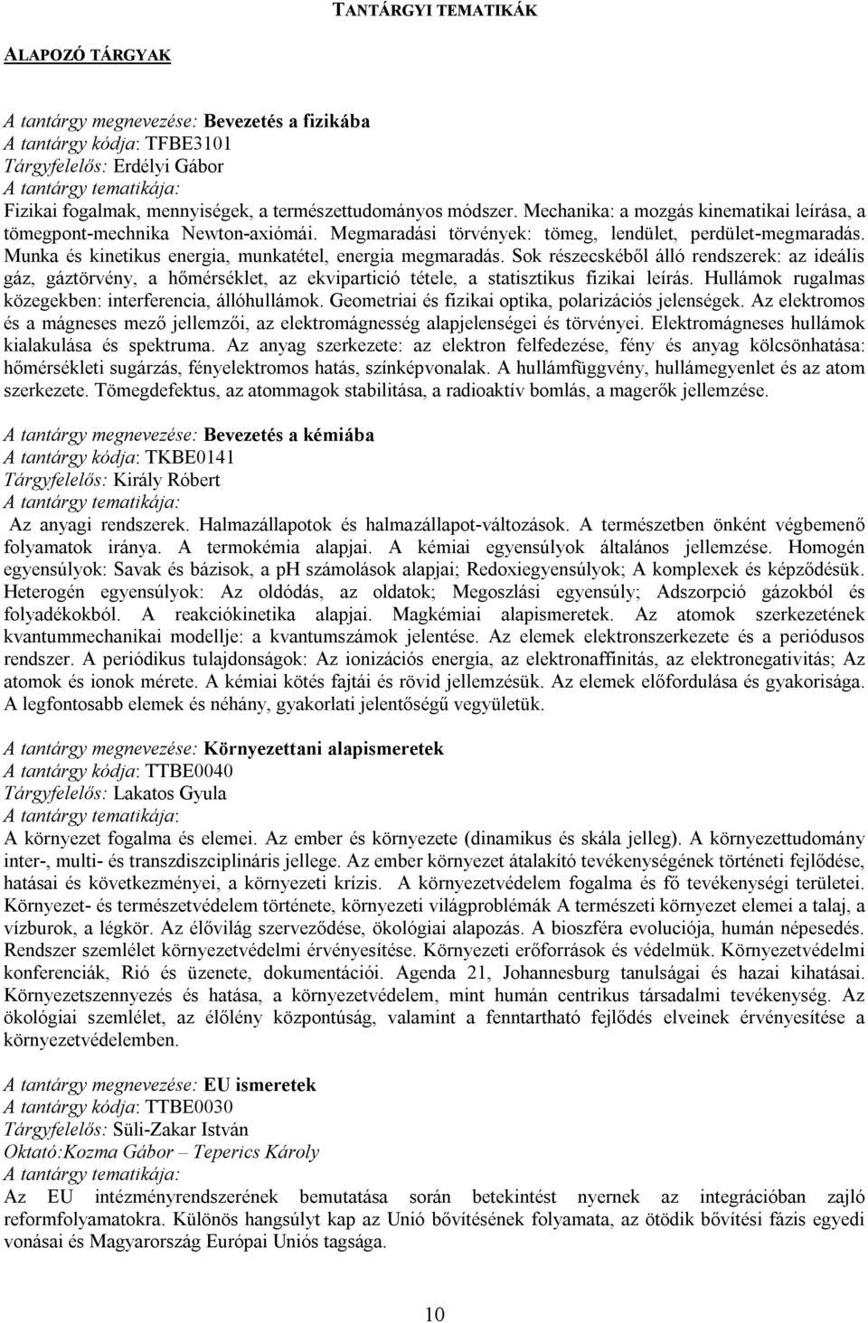 Sok részecskéből álló rendszerek: az ideális gáz, gáztörvény, a hőmérséklet, az ekvipartició tétele, a statisztikus fizikai leírás. Hullámok rugalmas közegekben: interferencia, állóhullámok.