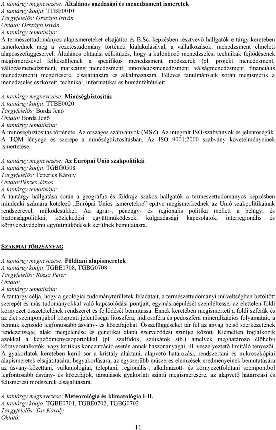 Általános oktatási célkitűzés, hogy a különböző menedzselési technikák fejlődésének megismerésével felkészüljenek a specifikus menedzsment módszerek (pl.