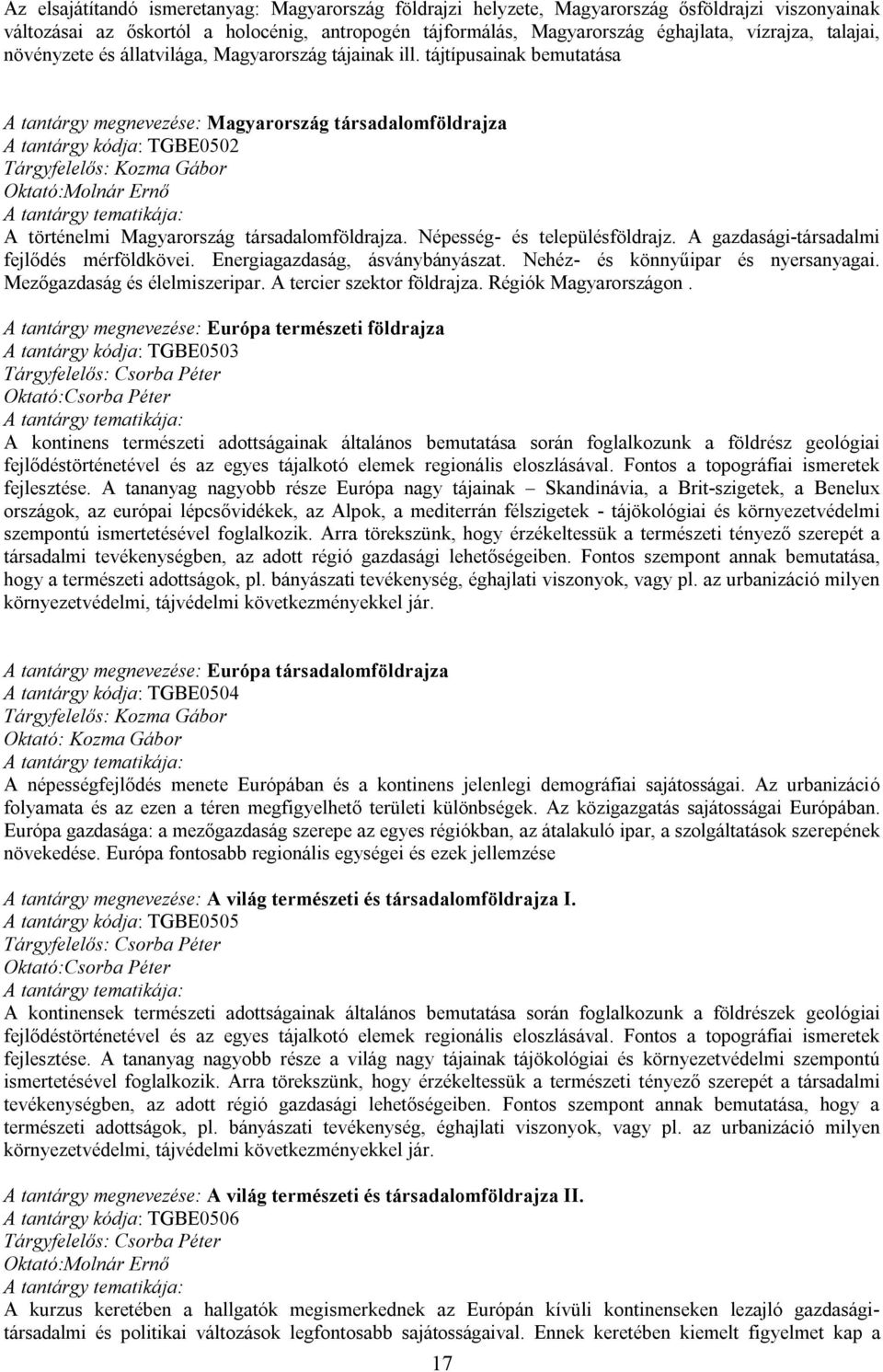 tájtípusainak bemutatása A tantárgy megnevezése: Magyarország társadalomföldrajza A tantárgy kódja: TGBE0502 Tárgyfelelős: Kozma Gábor Molnár Ernő A történelmi Magyarország társadalomföldrajza.