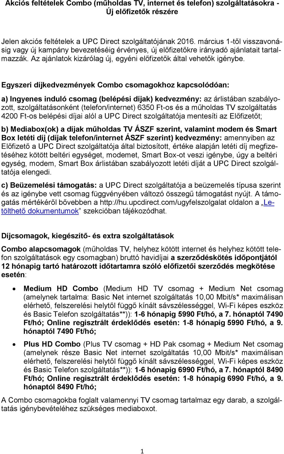 Egyszeri díjkedvezmények Combo csomagokhoz kapcsolódóan: a) Ingyenes induló csomag (belépési díjak) kedvezmény: az árlistában szabályozott, szolgáltatásonként (telefon/internet) 6350 Ft-os és a